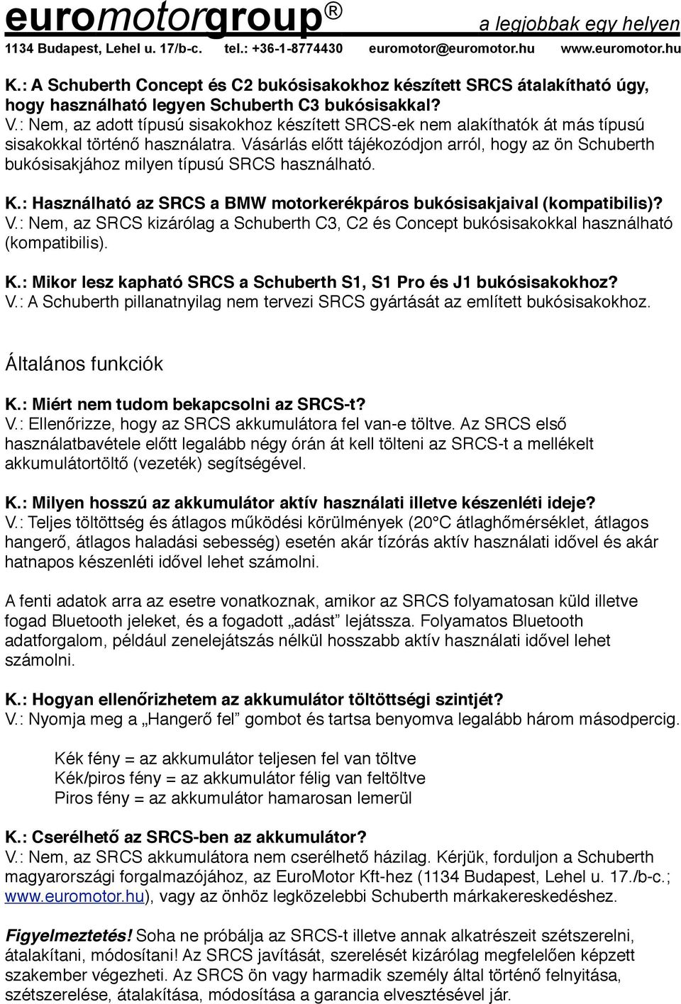 Vásárlás előtt tájékozódjon arról, hogy az ön Schuberth bukósisakjához milyen típusú SRCS használható. K.: Használható az SRCS a BMW motorkerékpáros bukósisakjaival (kompatibilis)? V.