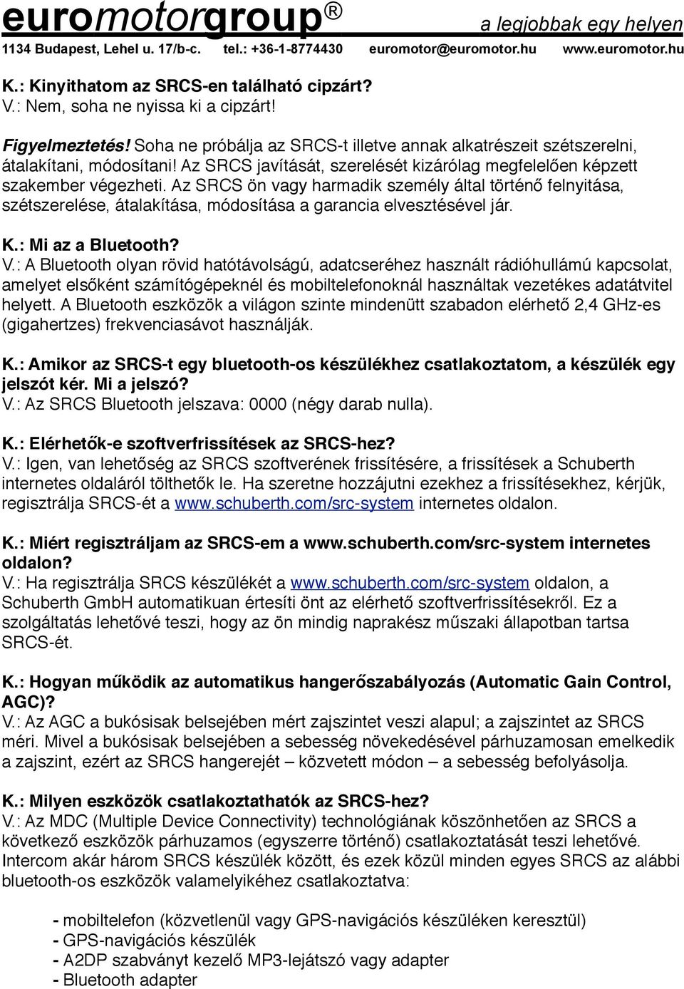 Az SRCS ön vagy harmadik személy által történő felnyitása, szétszerelése, átalakítása, módosítása a garancia elvesztésével jár. K.: Mi az a Bluetooth? V.