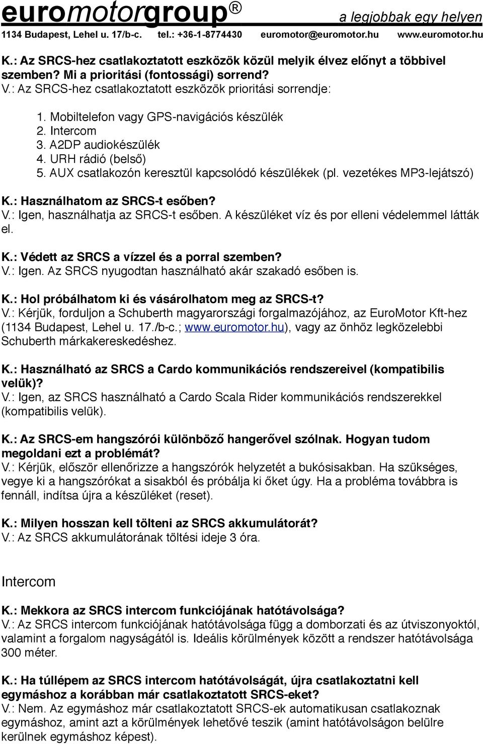 : Használhatom az SRCS-t esőben? V.: Igen, használhatja az SRCS-t esőben. A készüléket víz és por elleni védelemmel látták el. K.: Védett az SRCS a vízzel és a porral szemben? V.: Igen. Az SRCS nyugodtan használható akár szakadó esőben is.