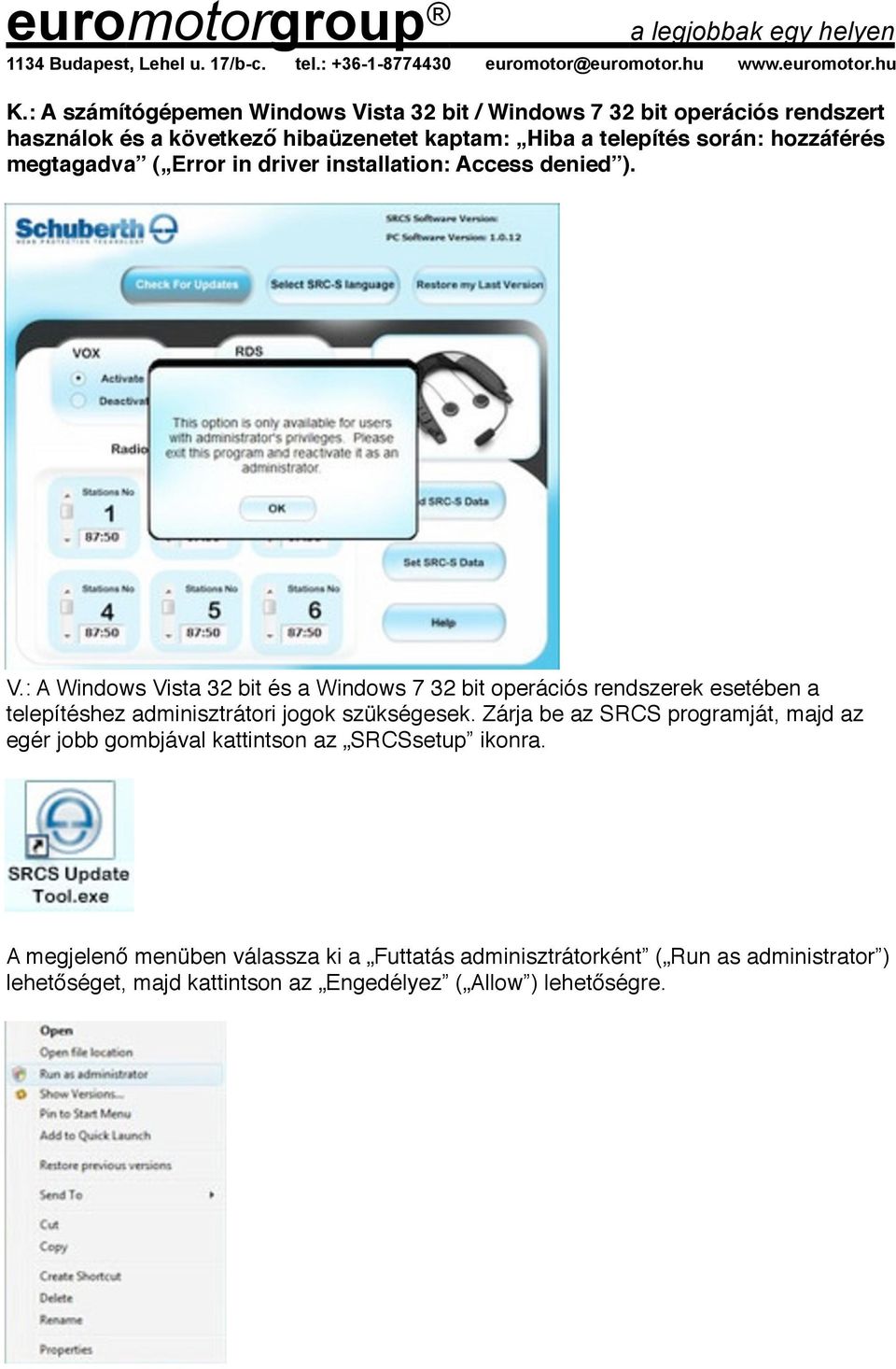 : A Windows Vista 32 bit és a Windows 7 32 bit operációs rendszerek esetében a telepítéshez adminisztrátori jogok szükségesek.