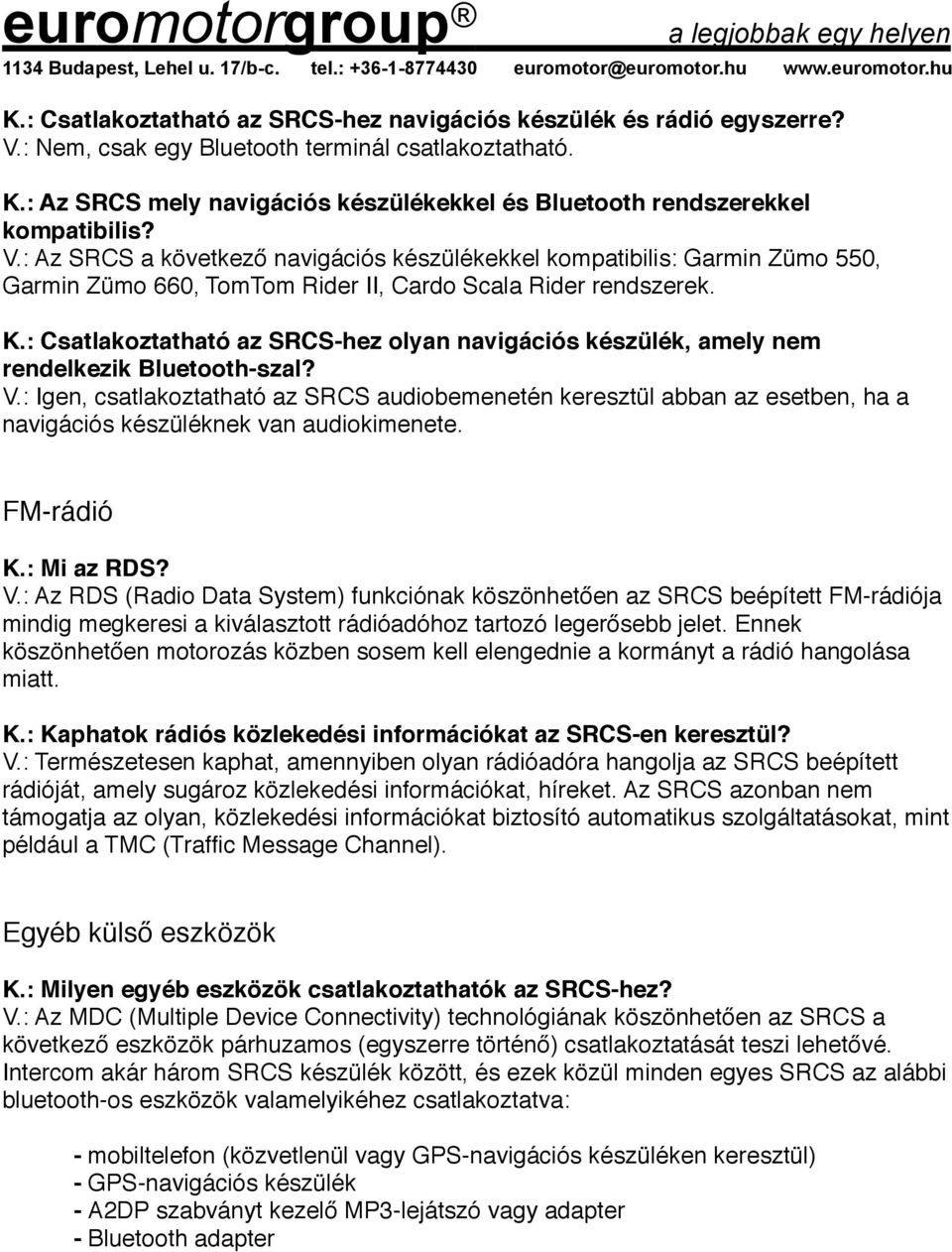 : Az SRCS a következő navigációs készülékekkel kompatibilis: Garmin Zümo 550, Garmin Zümo 660, TomTom Rider II, Cardo Scala Rider rendszerek. K.