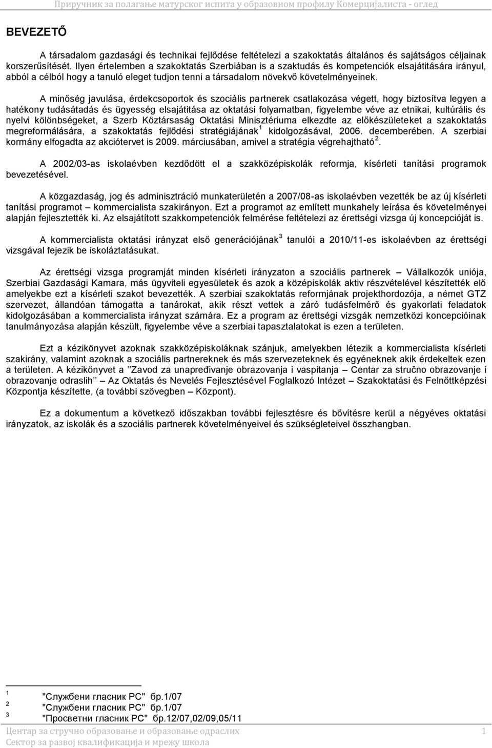 A minőség javulása, érdekcsoportok és szociális partnerek csatlakozása végett, hogy biztosítva legyen a hatékony tudásátadás és ügyesség elsajátitása az oktatási folyamatban, figyelembe véve az