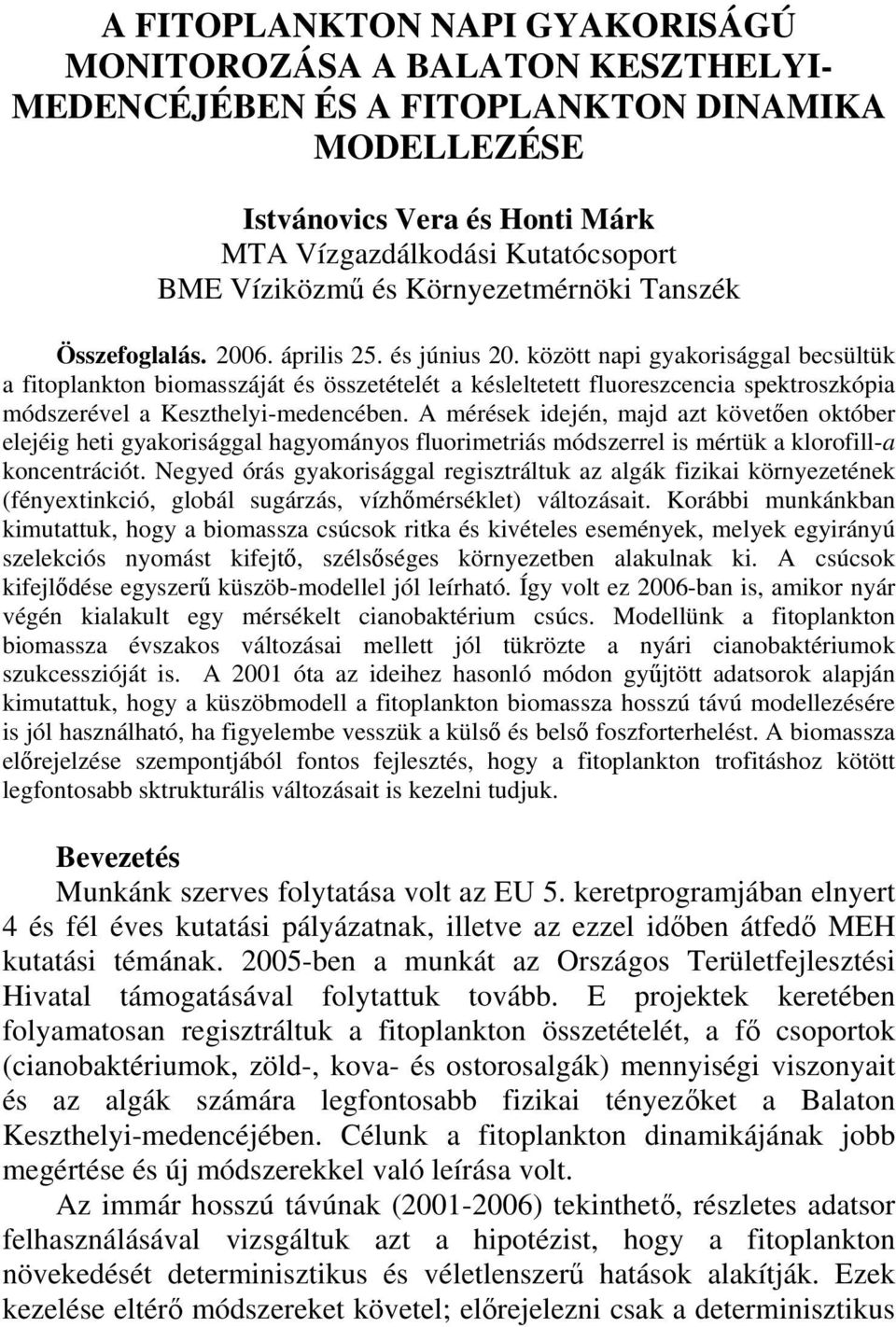 között napi gyakorisággal becsültük a fitoplankton biomasszáját és összetételét a késleltetett fluoreszcencia spektroszkópia módszerével a Keszthelyi-medencében.