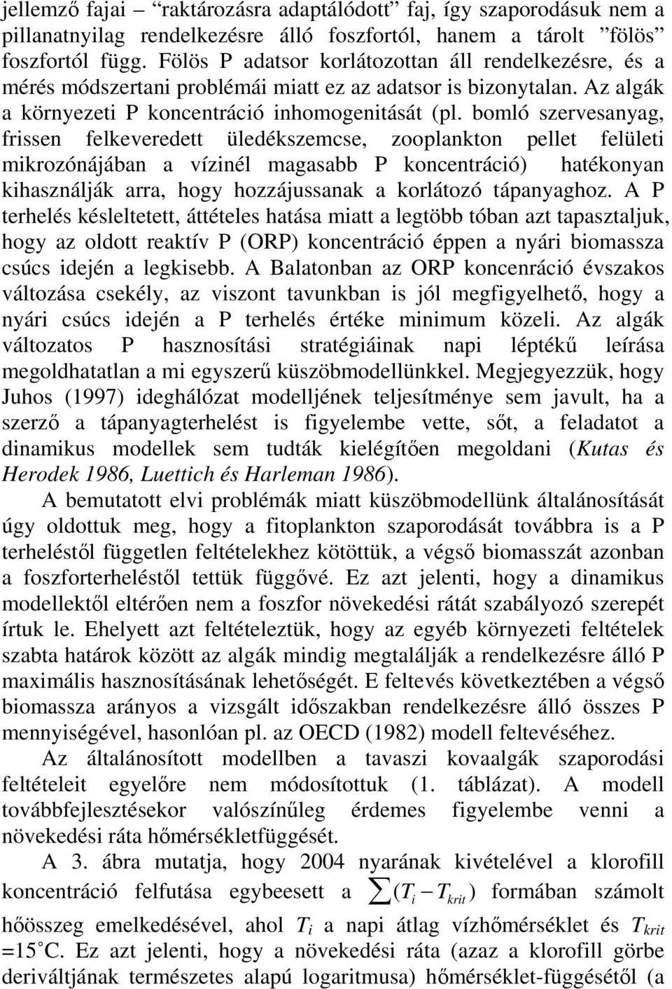 bomló szervesanyag, frissen felkeveredett üledékszemcse, zooplankton pellet felületi mikrozónájában a vízinél magasabb P koncentráció) hatékonyan kihasználják arra, hogy hozzájussanak a korlátozó