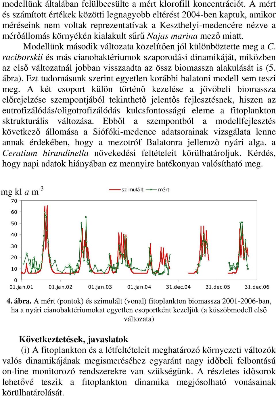 mező miatt. Modellünk második változata közelítően jól különböztette meg a C.