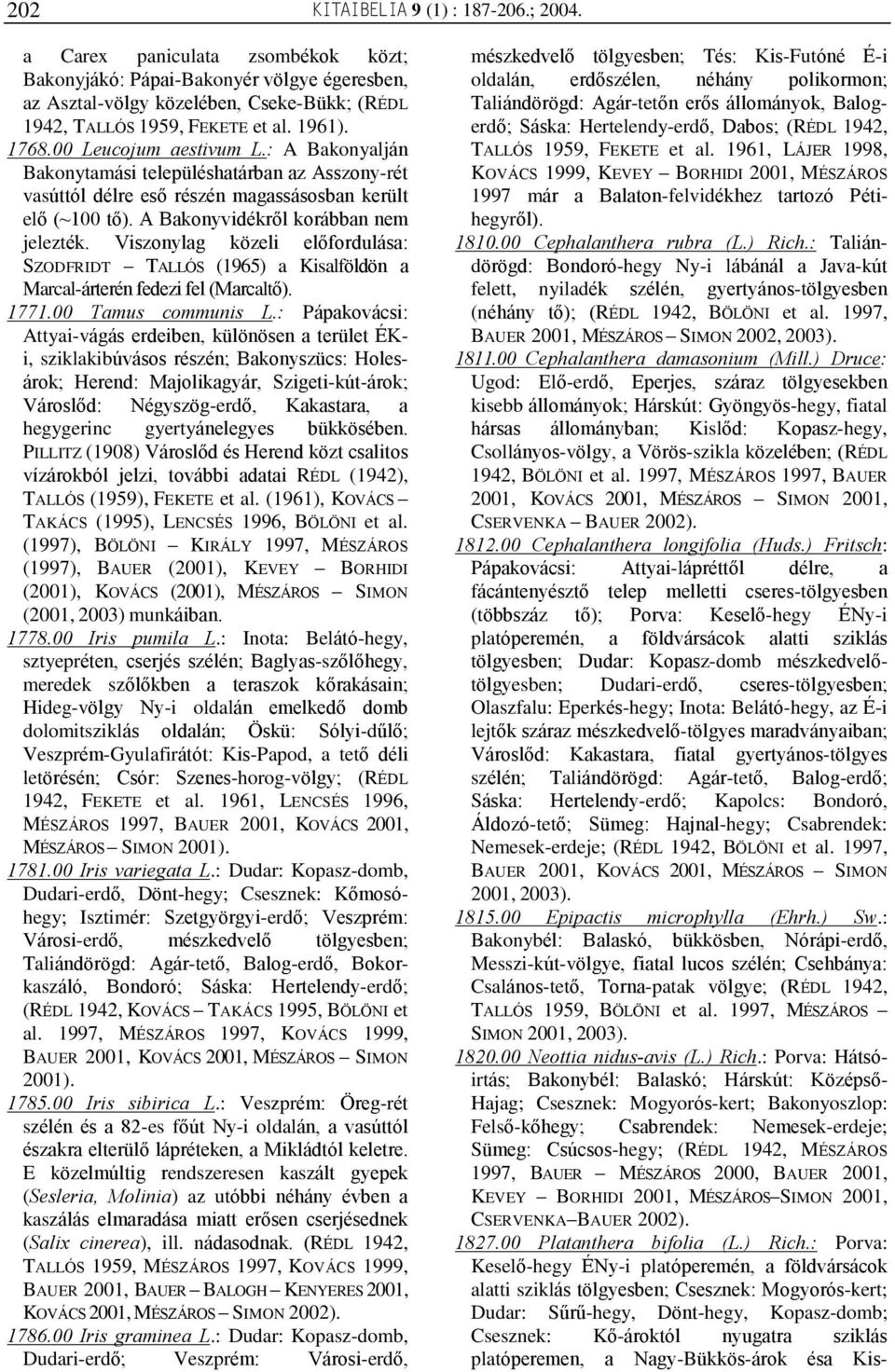 Viszonylag közeli elõfordulása: SZODFRIDT TALLÓS (1965) a Kisalföldön a Marcal-árterén fedezi fel (Marcaltõ). 1771.00 Tamus communis L.