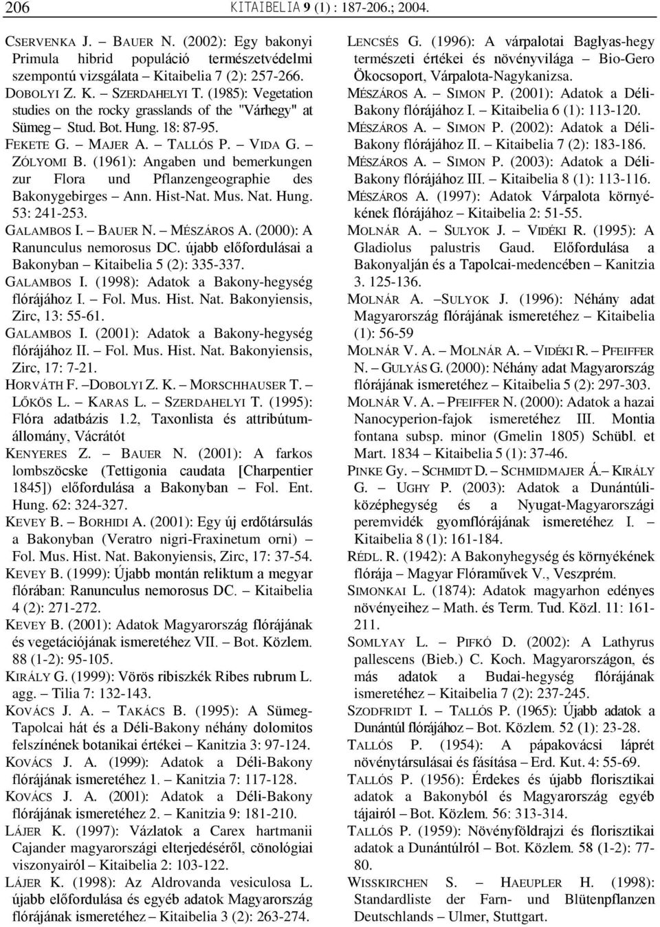 (1961): Angaben und bemerkungen zur Flora und Pflanzengeographie des Bakonygebirges Ann. Hist-Nat. Mus. Nat. Hung. 53: 241-253. GALAMBOS I. BAUER N. MÉSZÁROS A. (2000): A Ranunculus nemorosus DC.