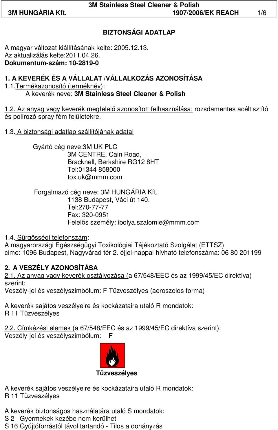 Az anyag vagy keverék megfelelı azonosított felhasználása: rozsdamentes acéltisztító és polírozó spray fém felületekre. 1.3.