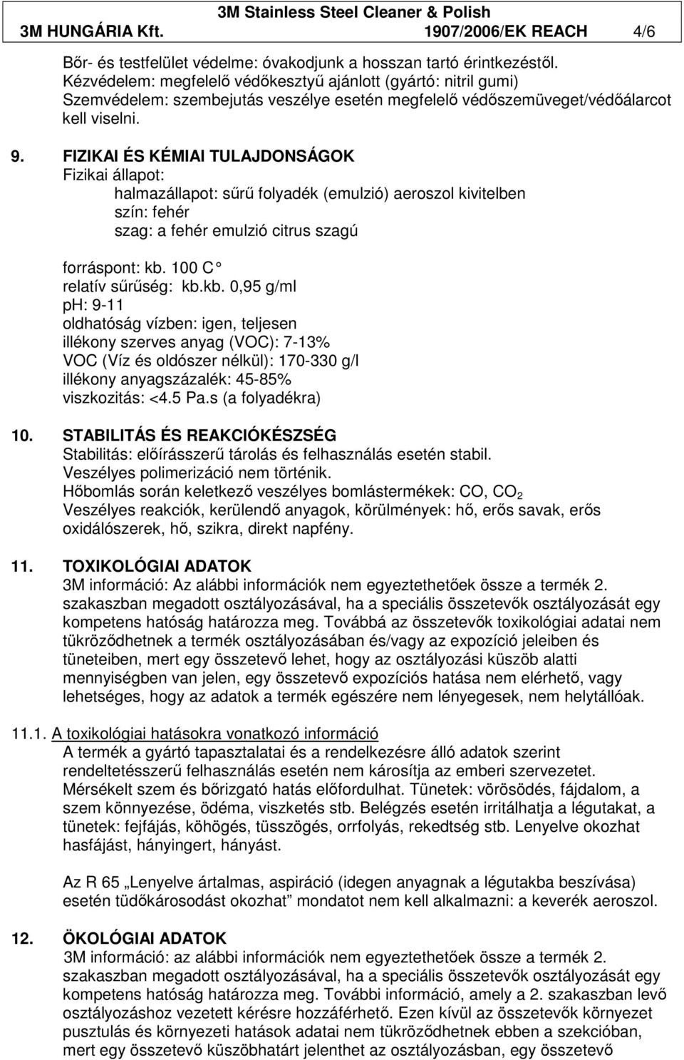 FIZIKAI ÉS KÉMIAI TULAJDONSÁGOK Fizikai állapot: halmazállapot: sőrő folyadék (emulzió) aeroszol kivitelben szín: fehér szag: a fehér emulzió citrus szagú forráspont: kb.