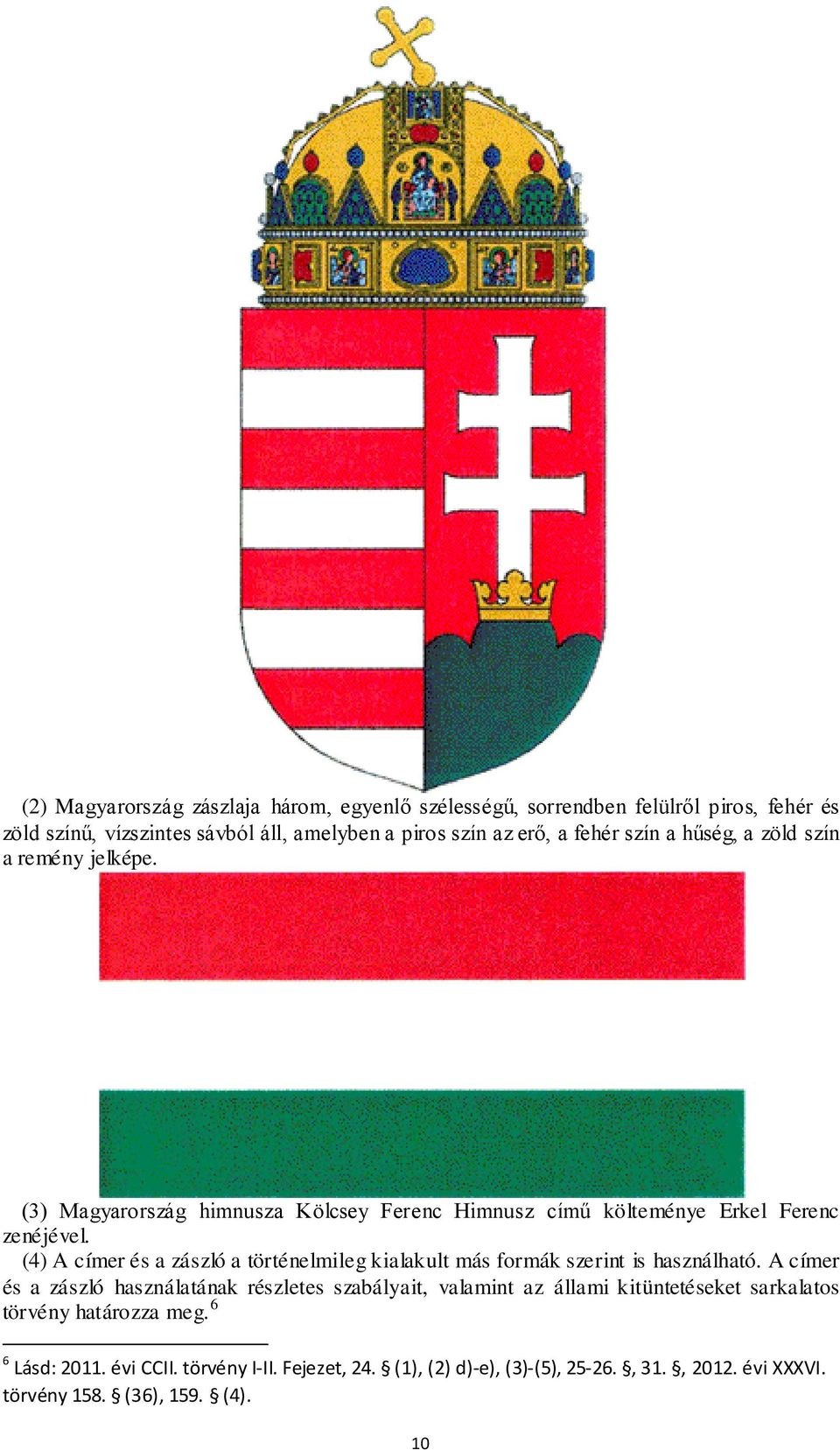 (4) A címer és a zászló a történelmileg kialakult más formák szerint is használható.