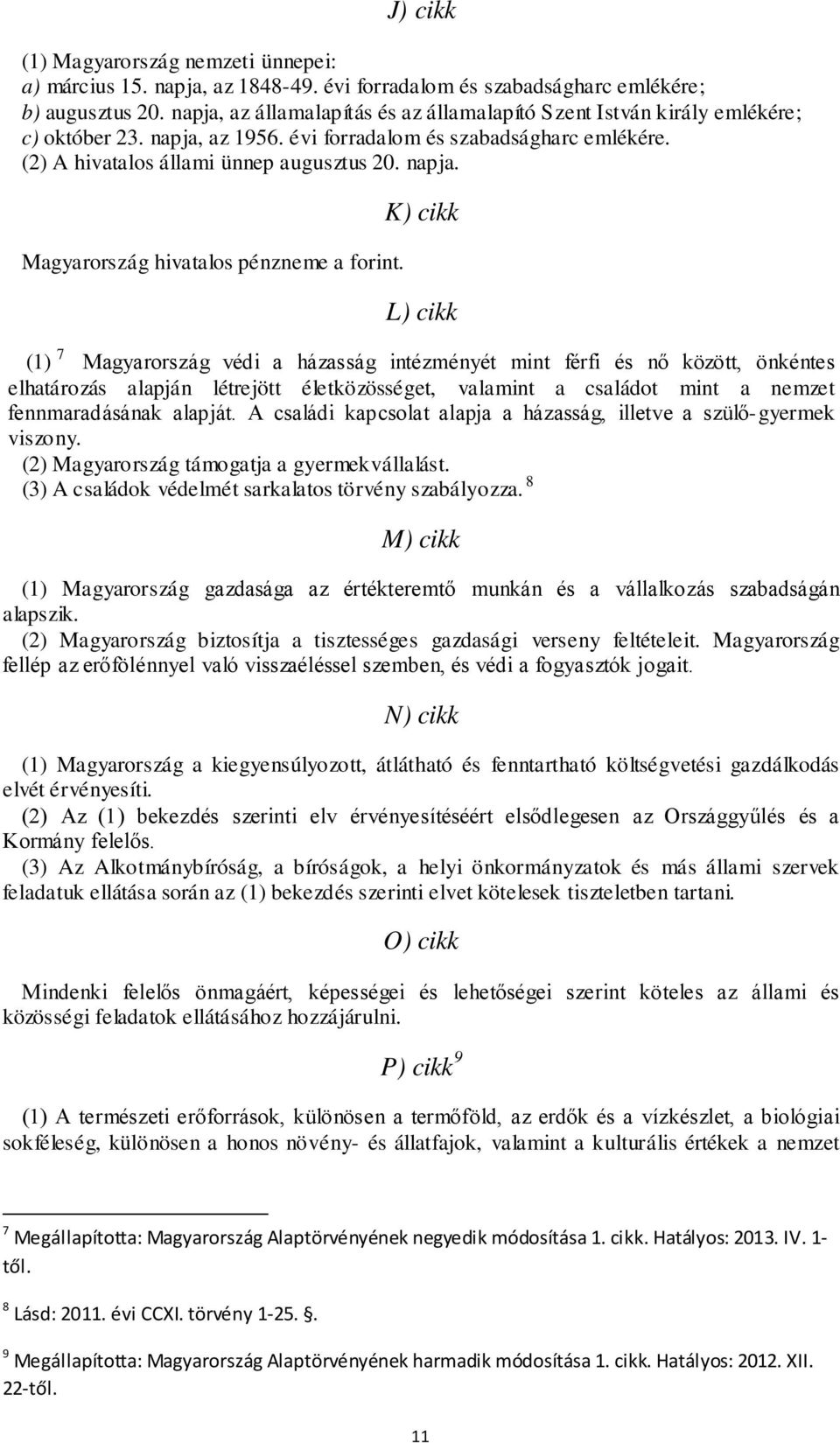 K) cikk L) cikk (1) 7 Magyarország védi a házasság intézményét mint férfi és nő között, önkéntes elhatározás alapján létrejött életközösséget, valamint a családot mint a nemzet fennmaradásának