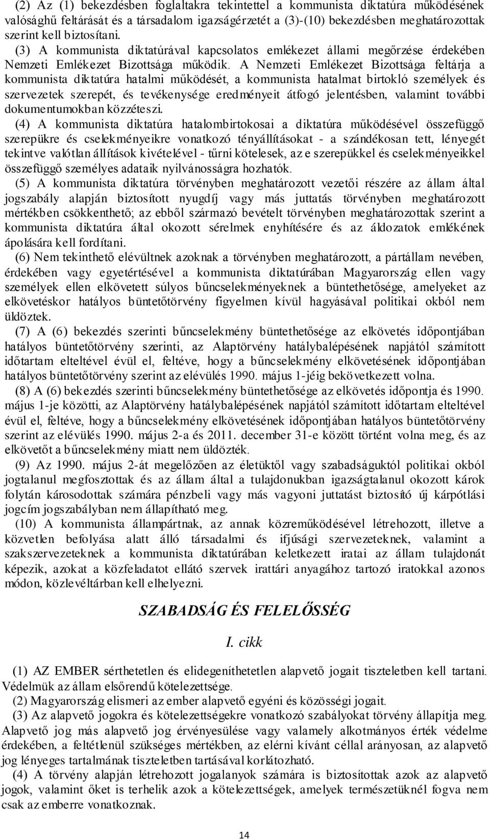 A Nemzeti Emlékezet Bizottsága feltárja a kommunista diktatúra hatalmi működését, a kommunista hatalmat birtokló személyek és szervezetek szerepét, és tevékenysége eredményeit átfogó jelentésben,