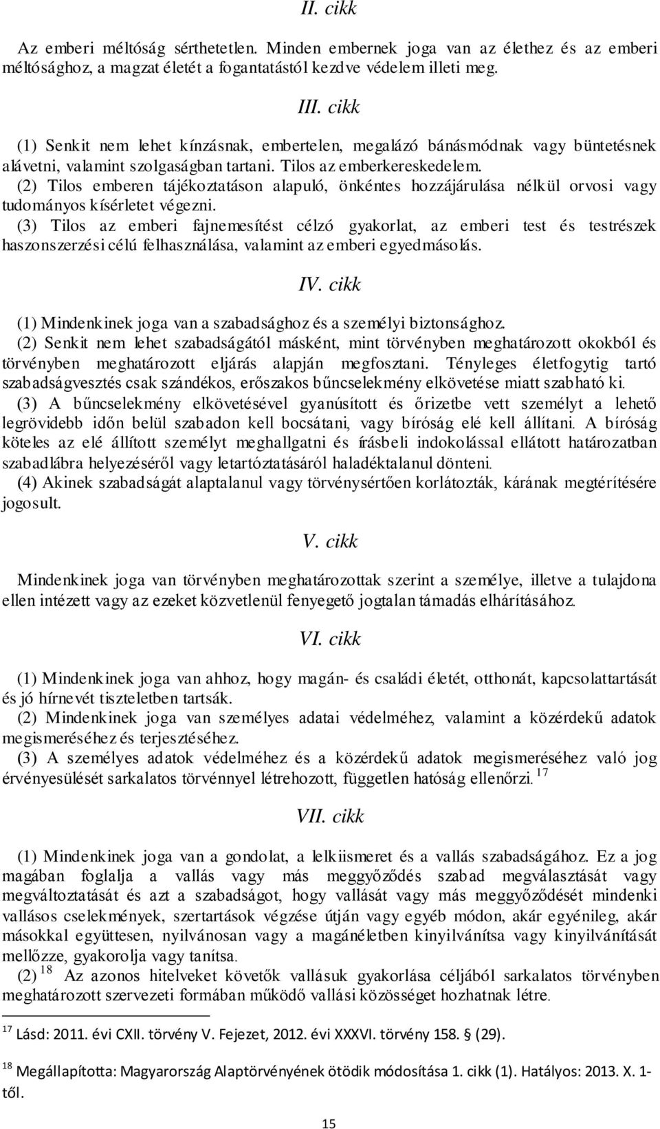 (2) Tilos emberen tájékoztatáson alapuló, önkéntes hozzájárulása nélkül orvosi vagy tudományos kísérletet végezni.