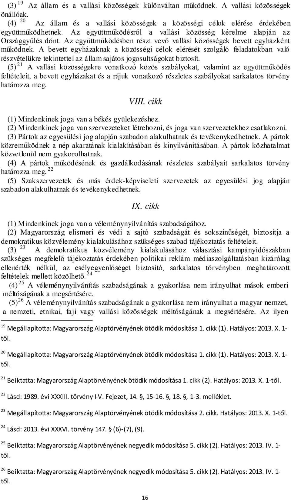 A bevett egyházaknak a közösségi célok elérését szolgáló feladatokban való részvételükre tekintettel az állam sajátos jogosultságokat biztosít.