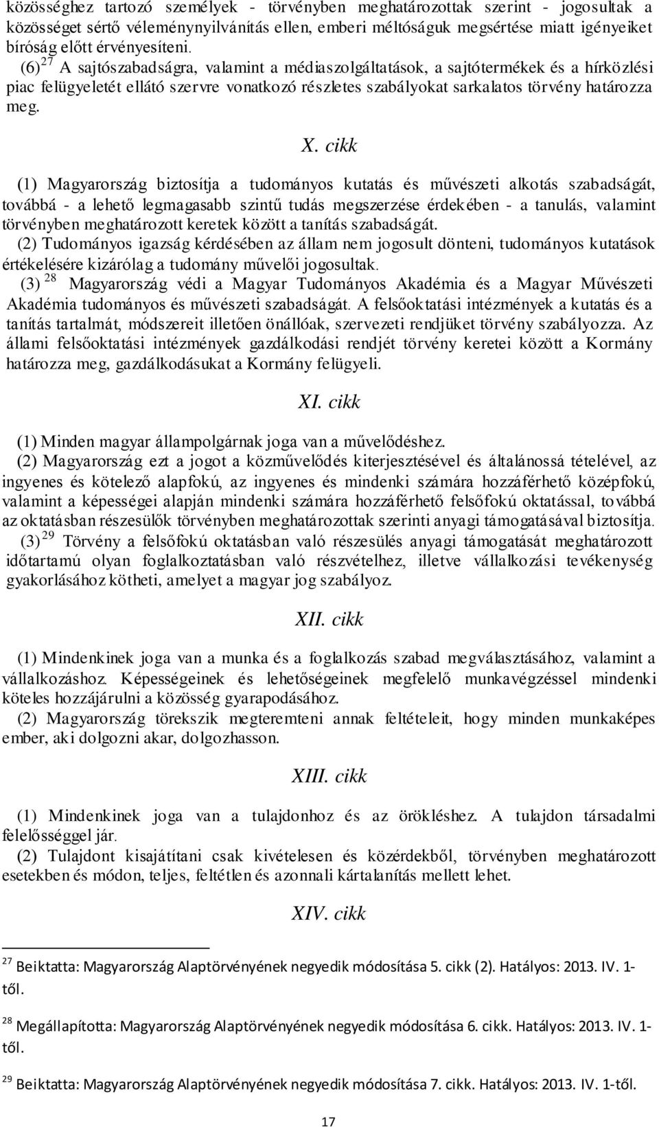 cikk (1) Magyarország biztosítja a tudományos kutatás és művészeti alkotás szabadságát, továbbá - a lehető legmagasabb szintű tudás megszerzése érdekében - a tanulás, valamint törvényben