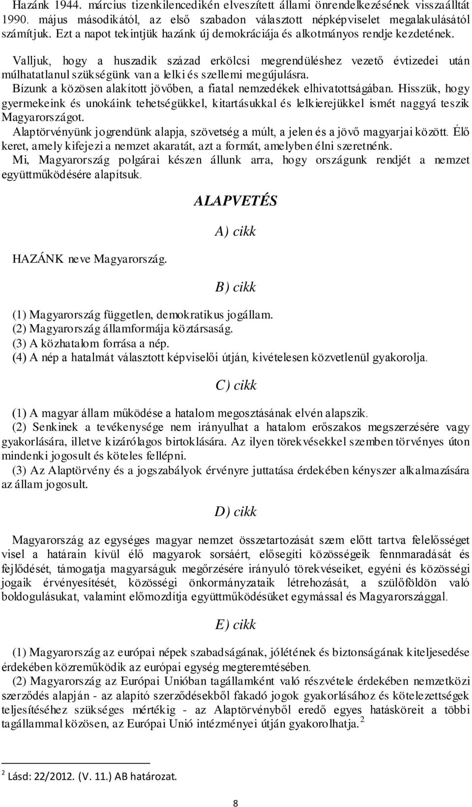 Valljuk, hogy a huszadik század erkölcsi megrendüléshez vezető évtizedei után múlhatatlanul szükségünk van a lelki és szellemi megújulásra.