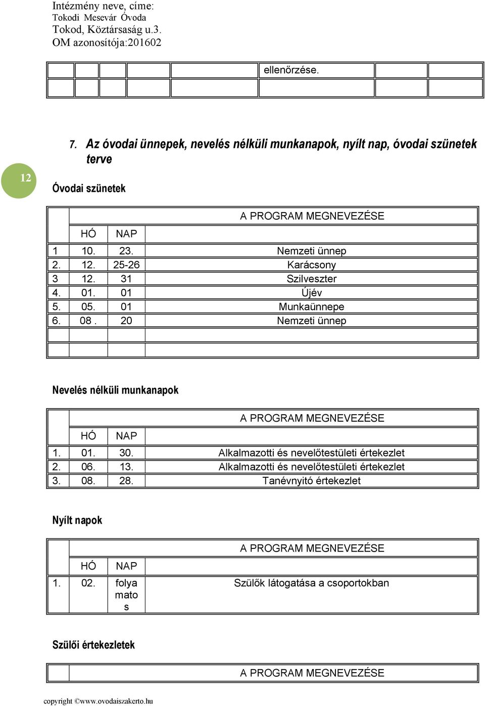 20 Nemzeti ünnep Nevelés nélküli munkanapok HÓ NAP A PROGRAM MEGNEVEZÉSE 1. 01. 30. Alkalmazotti és nevelőtestületi értekezlet 2. 06. 13.