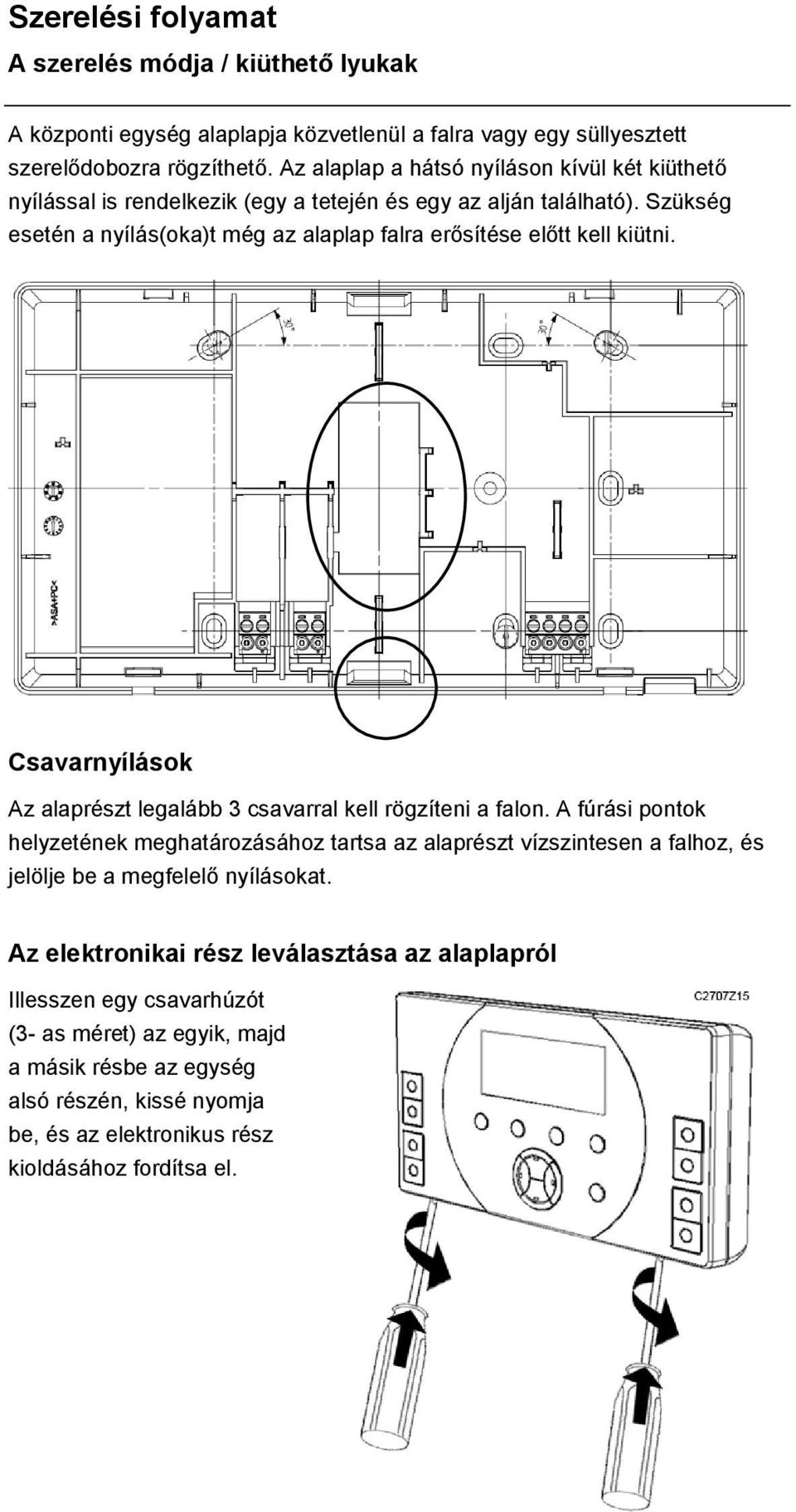 Szükség esetén a nyílás(oka)t még az alaplap falra erősítése előtt kell kiütni. Csavarnyílások Az alaprészt legalább 3 csavarral kell rögzíteni a falon.