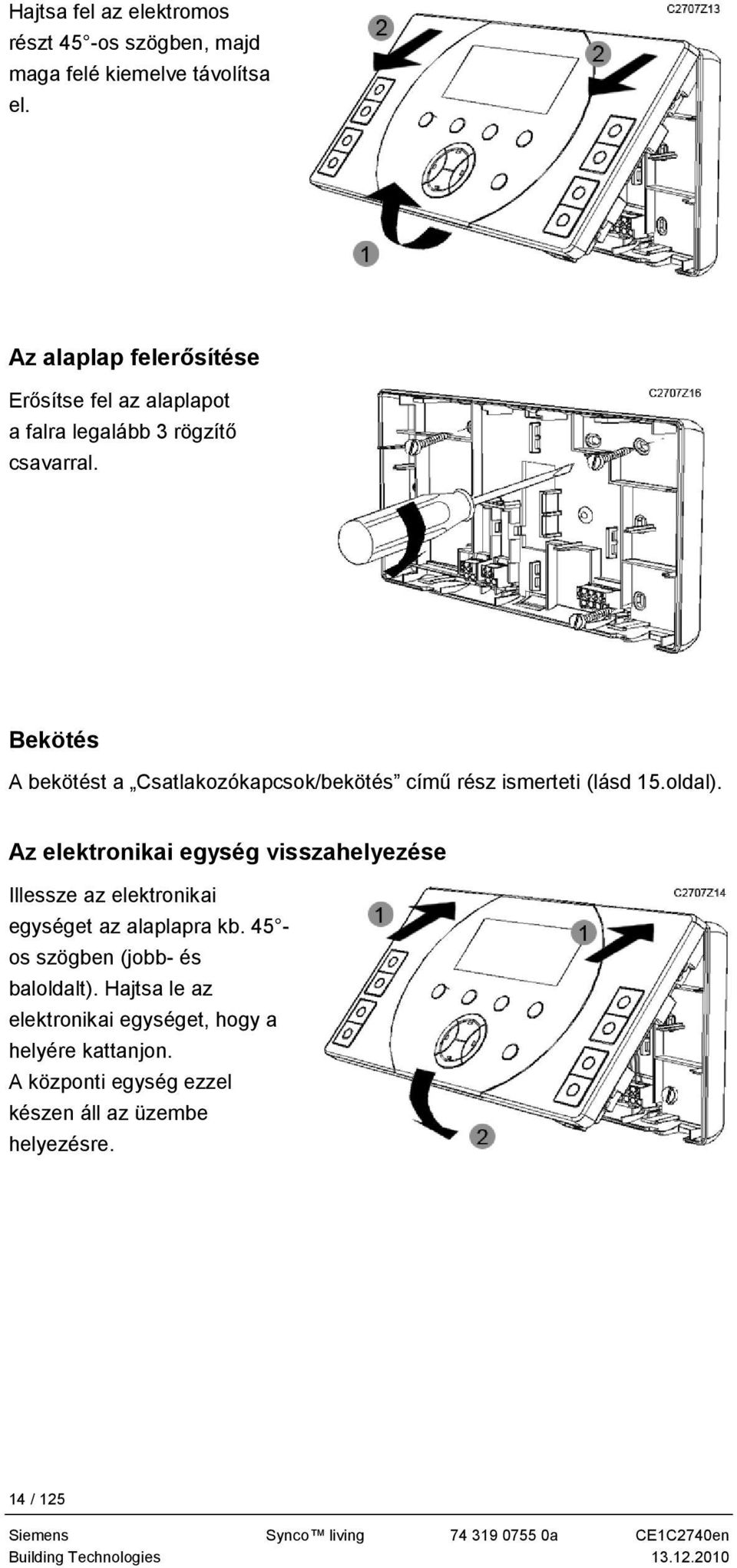 Bekötés A bekötést a Csatlakozókapcsok/bekötés című rész ismerteti (lásd 15.oldal).