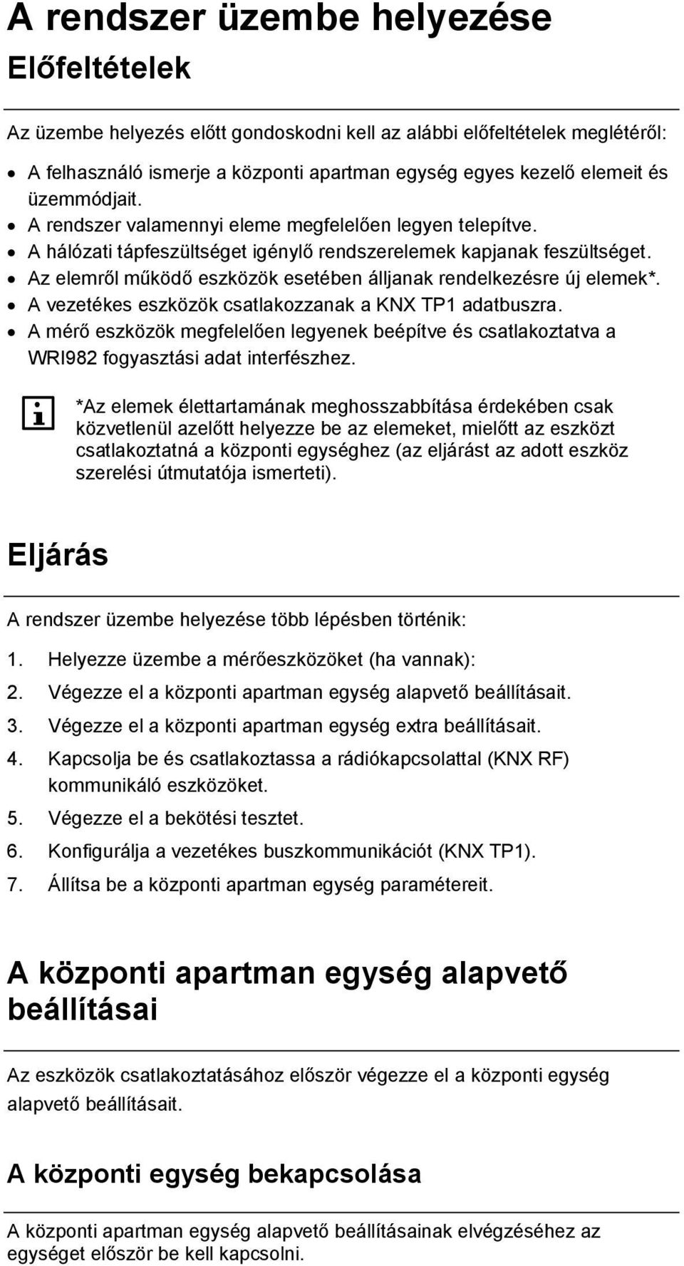 Az elemről működő eszközök esetében álljanak rendelkezésre új elemek*. A vezetékes eszközök csatlakozzanak a KNX TP1 adatbuszra.