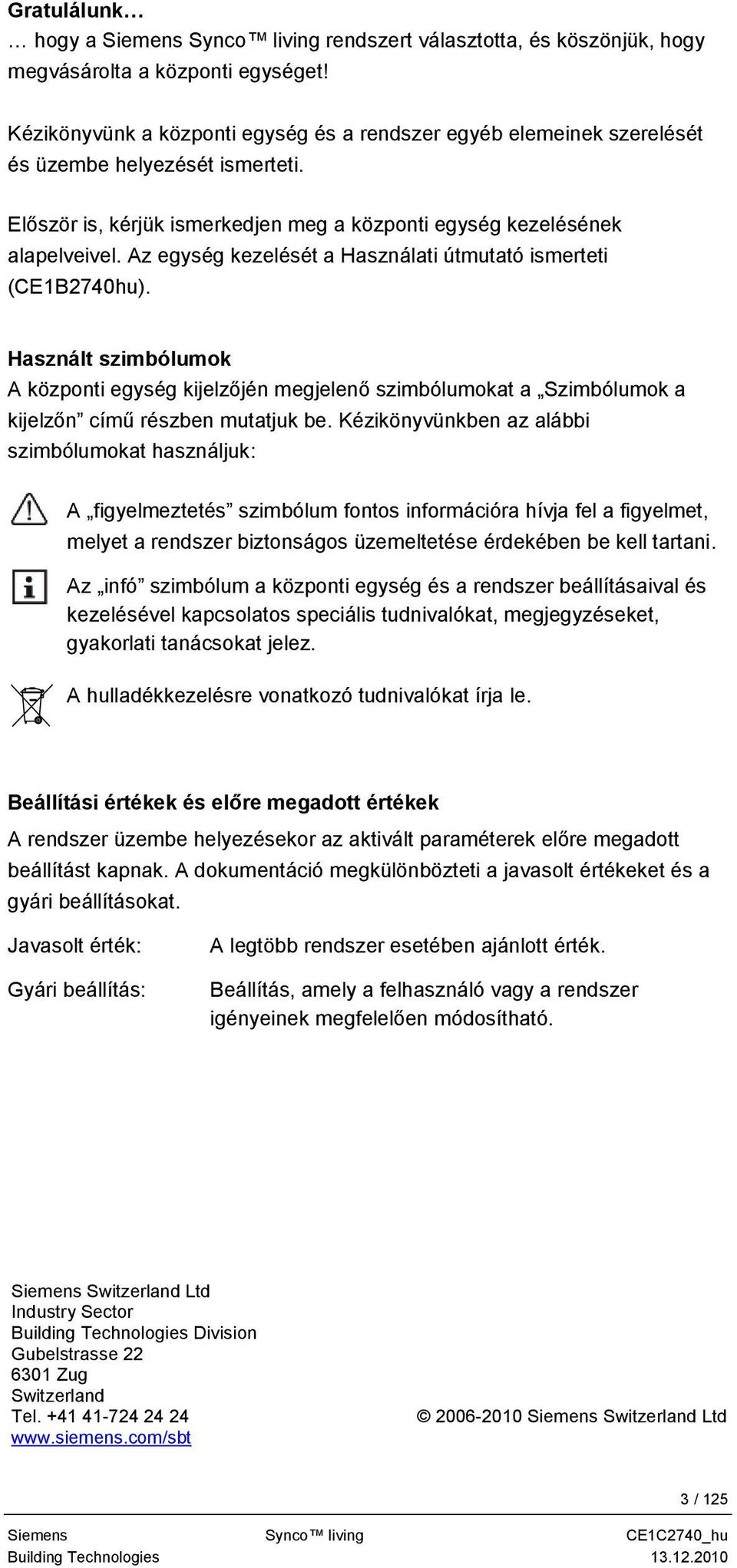 Az egység kezelését a Használati útmutató ismerteti (CE1B2740hu). Használt szimbólumok A központi egység kijelzőjén megjelenő szimbólumokat a Szimbólumok a kijelzőn című részben mutatjuk be.