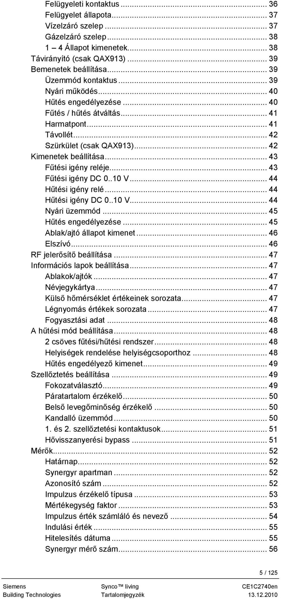 .. 43 Fűtési igény reléje... 43 Fűtési igény DC 0..10 V... 44 Hűtési igény relé... 44 Hűtési igény DC 0..10 V... 44 Nyári üzemmód... 45 Hűtés engedélyezése... 45 Ablak/ajtó állapot kimenet.