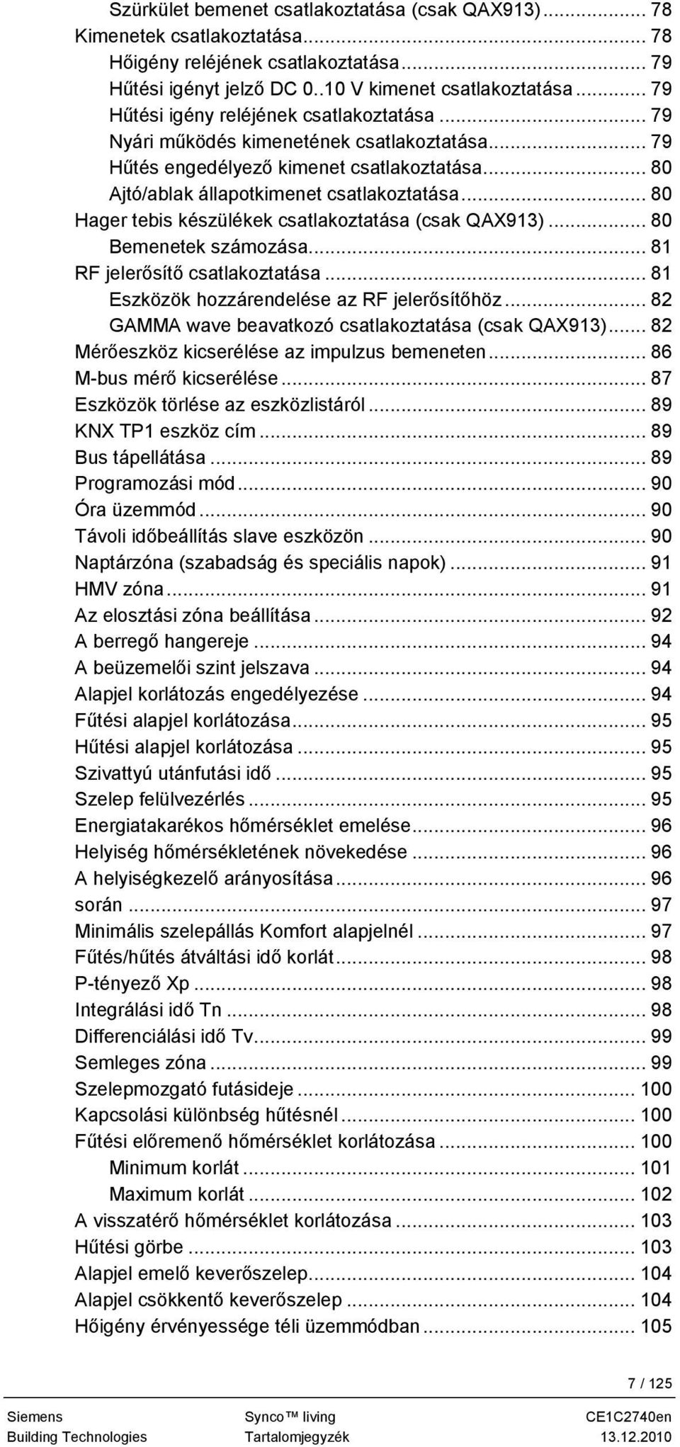 .. 80 Hager tebis készülékek csatlakoztatása (csak QAX913)... 80 Bemenetek számozása... 81 RF jelerősítő csatlakoztatása... 81 Eszközök hozzárendelése az RF jelerősítőhöz.