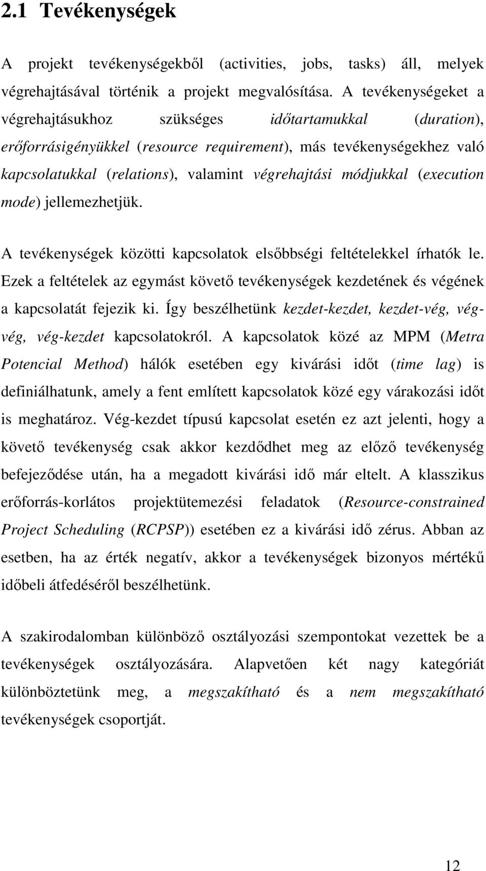 módjukkal (execution mode) jellemezhetjük. A tevékenységek közötti kapcsolatok elsőbbségi feltételekkel írhatók le.