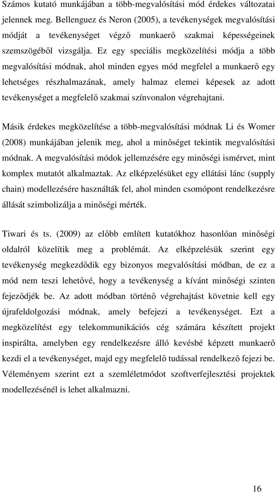 Ez egy speciális megközelítési módja a több megvalósítási módnak, ahol minden egyes mód megfelel a munkaerő egy lehetséges részhalmazának, amely halmaz elemei képesek az adott tevékenységet a