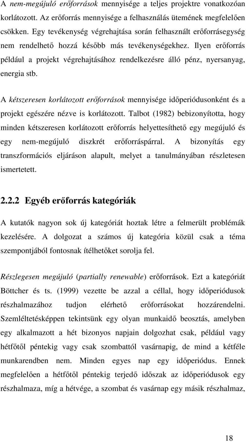 Ilyen erőforrás például a projekt végrehajtásához rendelkezésre álló pénz, nyersanyag, energia stb.