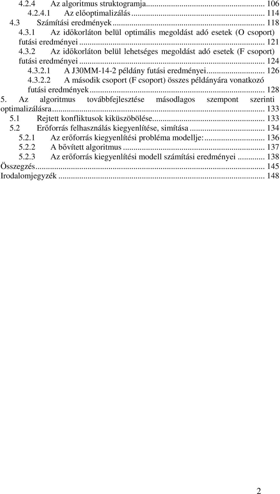 .. 128 5. Az algoritmus továbbfejlesztése másodlagos szempont szerinti optimalizálásra... 133 5.1 Rejtett konfliktusok kiküszöbölése... 133 5.2 Erőforrás felhasználás kiegyenlítése, simítása... 134 5.