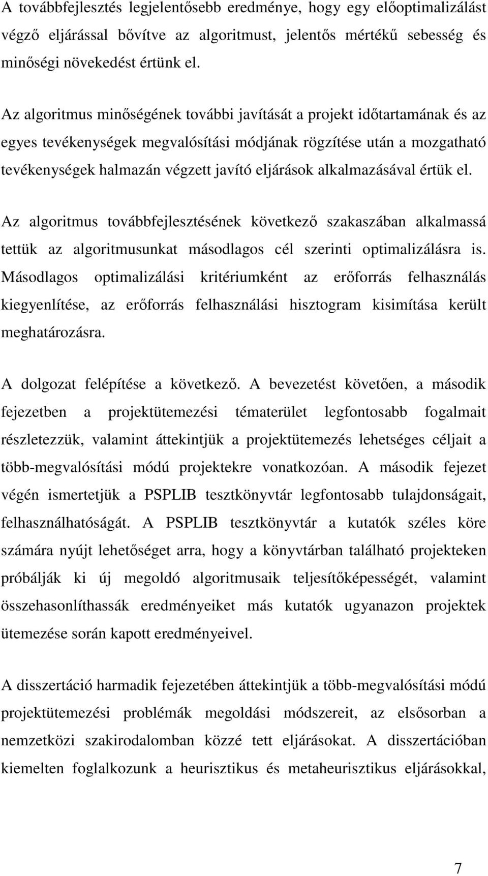 alkalmazásával értük el. Az algoritmus továbbfejlesztésének következő szakaszában alkalmassá tettük az algoritmusunkat másodlagos cél szerinti optimalizálásra is.