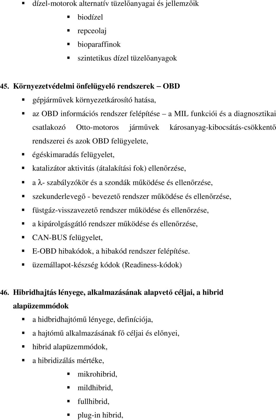 károsanyag-kibocsátás-csökkentő rendszerei és azok OBD felügyelete, égéskimaradás felügyelet, katalizátor aktivitás (átalakítási fok) ellenőrzése, a λ- szabályzókör és a szondák működése és