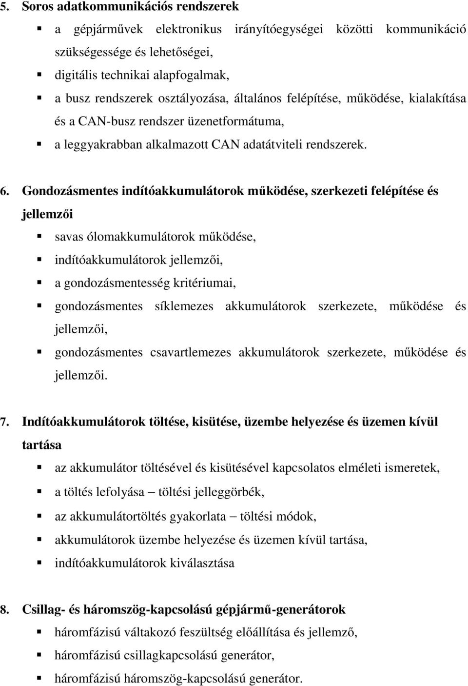 Gondozásmentes indítóakkumulátorok működése, szerkezeti felépítése és jellemzői savas ólomakkumulátorok működése, indítóakkumulátorok jellemzői, a gondozásmentesség kritériumai, gondozásmentes