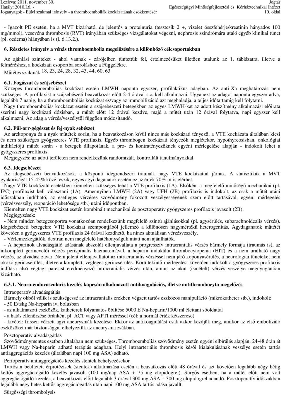 13.2.). 6. Részletes irányelv a vénás thromboembolia megelőzésére a különböző célcsoportokban Az ajánlási szinteket - ahol vannak - zárójelben tüntettük fel, értelmezésüket illetően utalunk az 1.