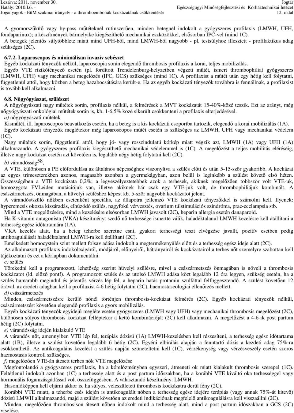 ). 6.7.2. Laparoscopos és minimálisan invazív sebészet Egyéb kockázati tényezők nélkül, laparoscopia során elegendő thrombosis profilaxis a korai, teljes mobilizálás.