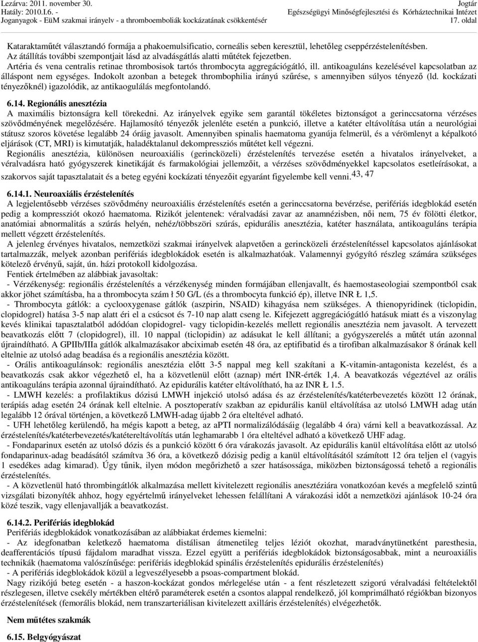 antikoaguláns kezelésével kapcsolatban az álláspont nem egységes. Indokolt azonban a betegek thrombophilia irányú szűrése, s amennyiben súlyos tényező (ld.