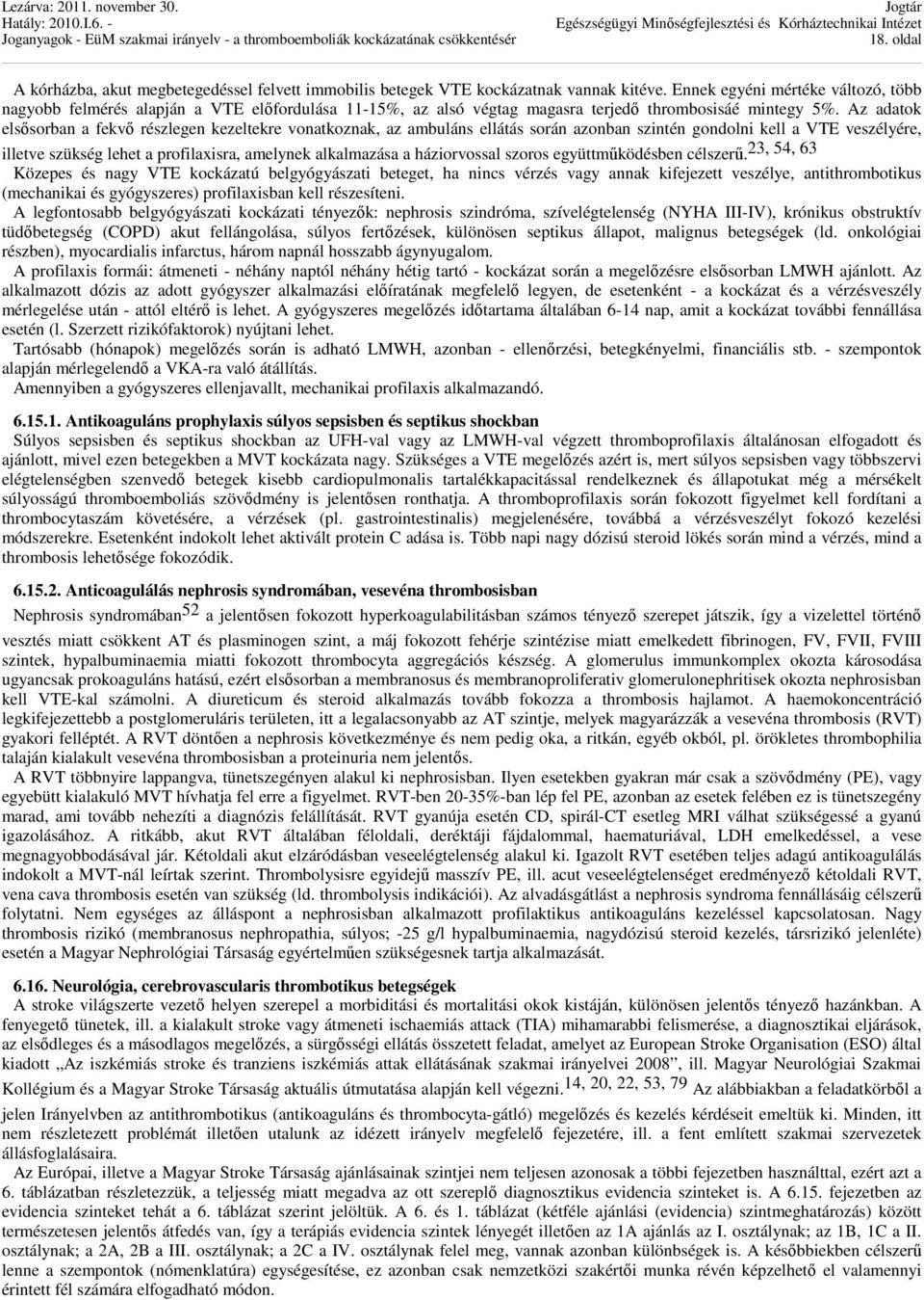 Az adatok elsősorban a fekvő részlegen kezeltekre vonatkoznak, az ambuláns ellátás során azonban szintén gondolni kell a VTE veszélyére, illetve szükség lehet a profilaxisra, amelynek alkalmazása a