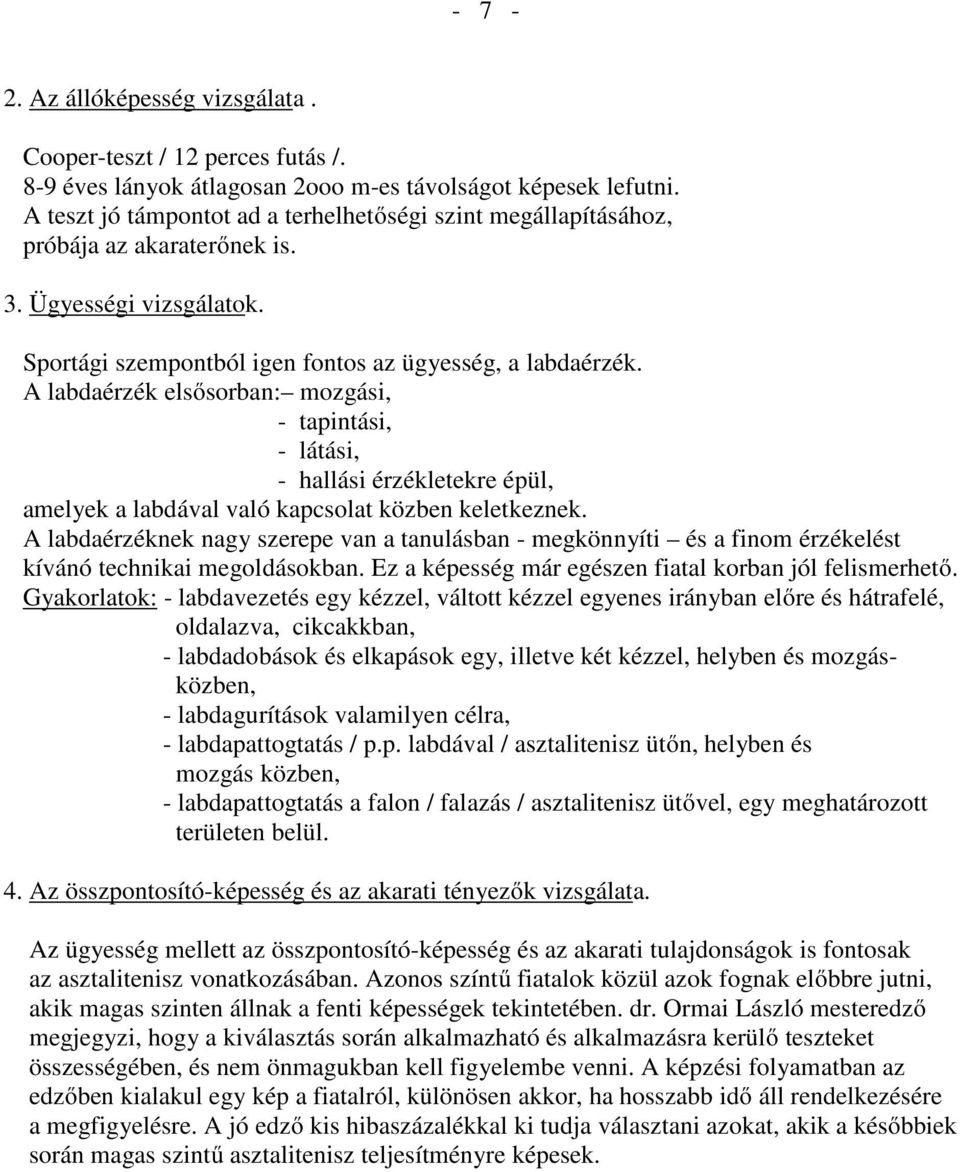 A labdaérzék elsősorban: mozgási, - tapintási, - látási, - hallási érzékletekre épül, amelyek a labdával való kapcsolat közben keletkeznek.