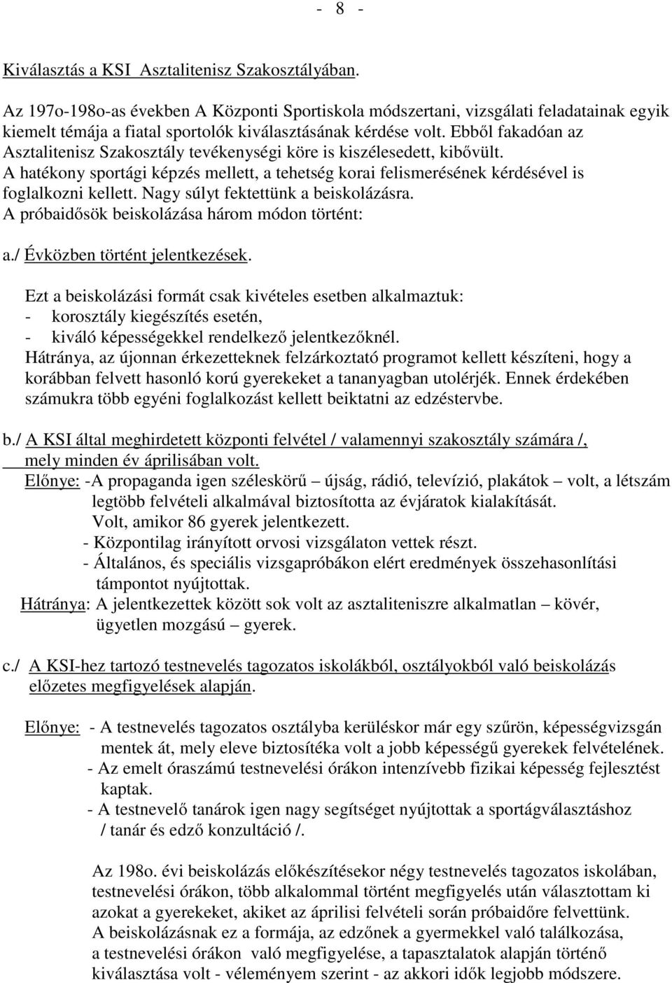 Ebből fakadóan az Asztalitenisz Szakosztály tevékenységi köre is kiszélesedett, kibővült. A hatékony sportági képzés mellett, a tehetség korai felismerésének kérdésével is foglalkozni kellett.