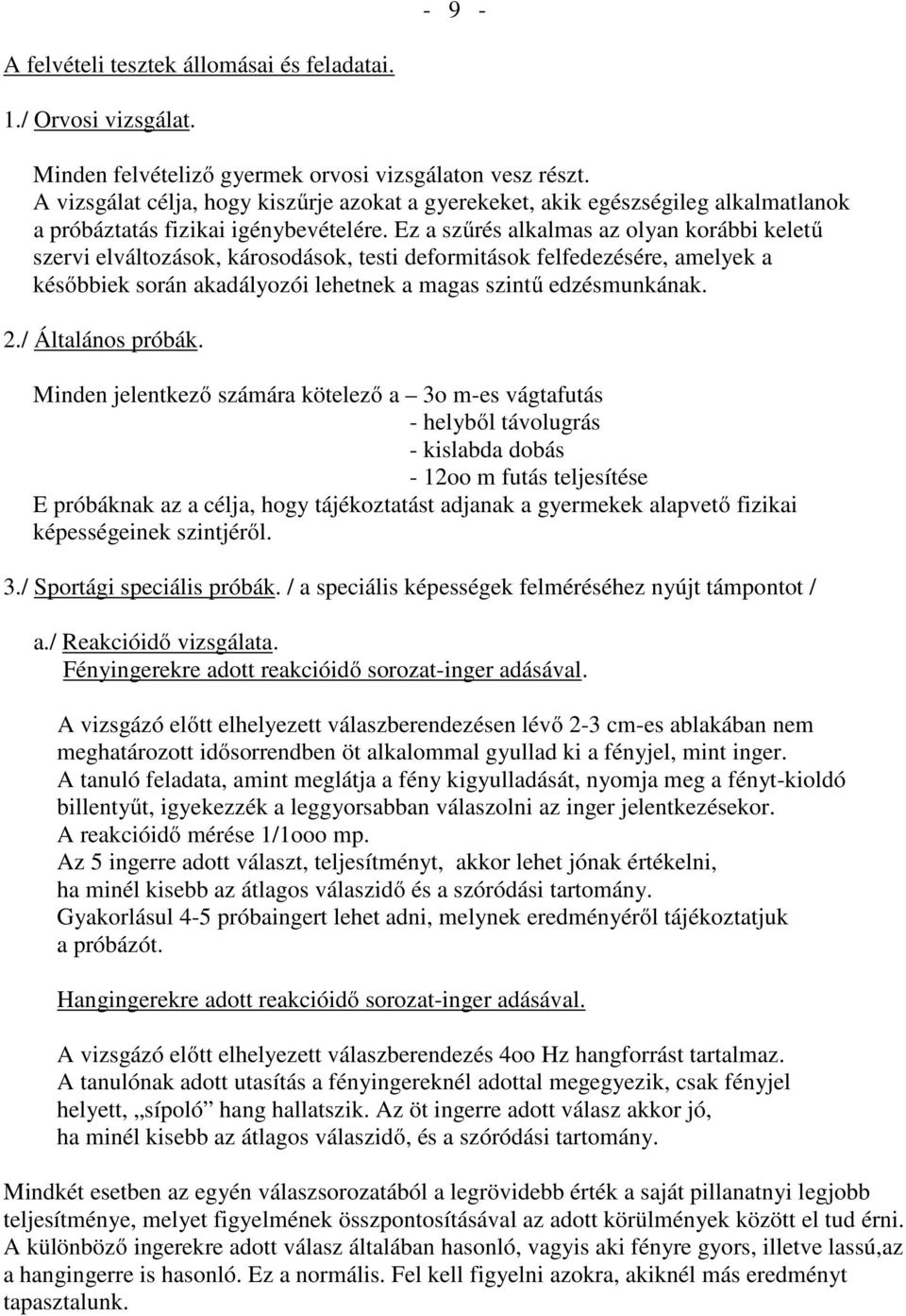 Ez a szűrés alkalmas az olyan korábbi keletű szervi elváltozások, károsodások, testi deformitások felfedezésére, amelyek a későbbiek során akadályozói lehetnek a magas szintű edzésmunkának. 2.