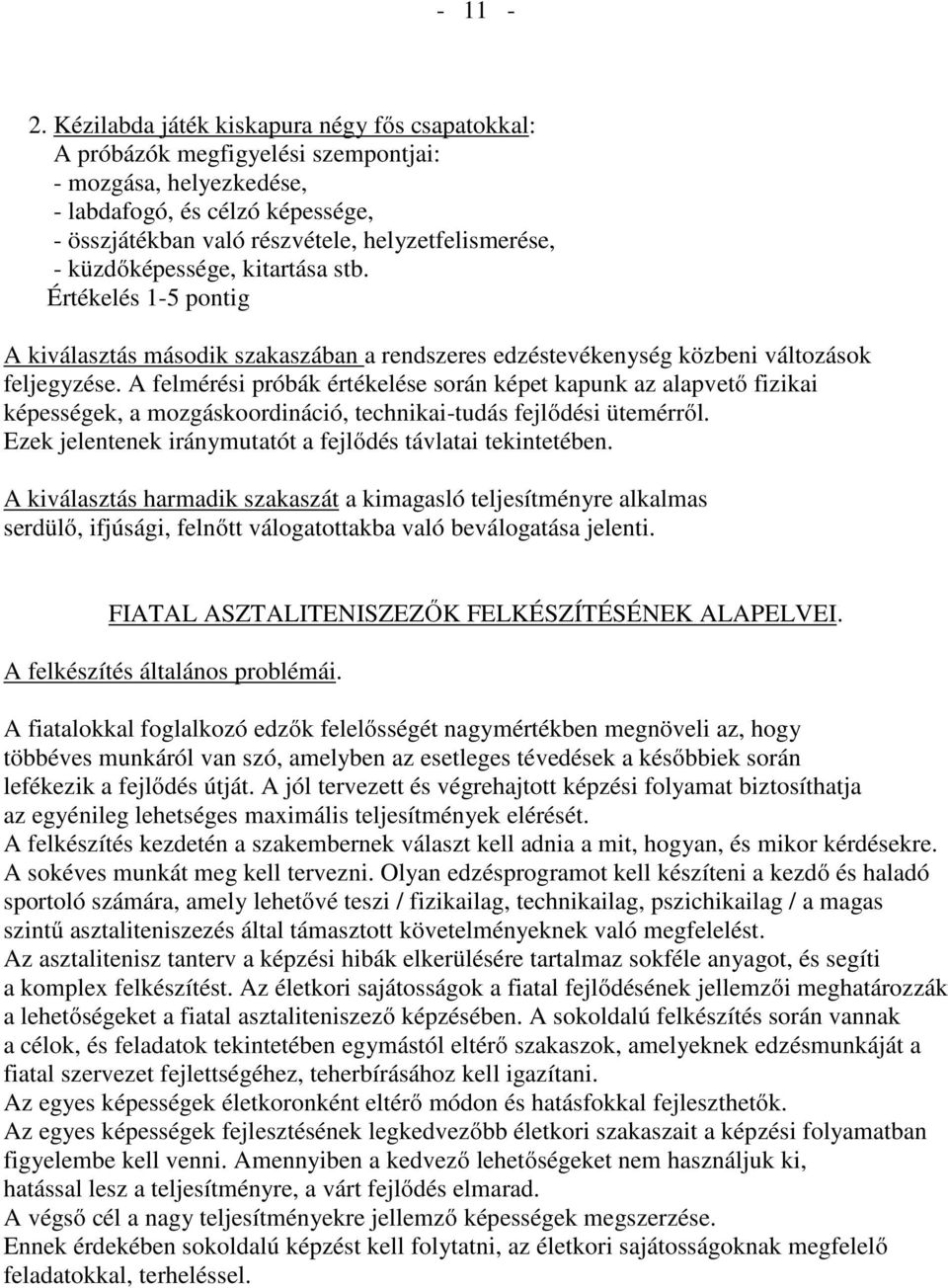 küzdőképessége, kitartása stb. Értékelés 1-5 pontig A kiválasztás második szakaszában a rendszeres edzéstevékenység közbeni változások feljegyzése.