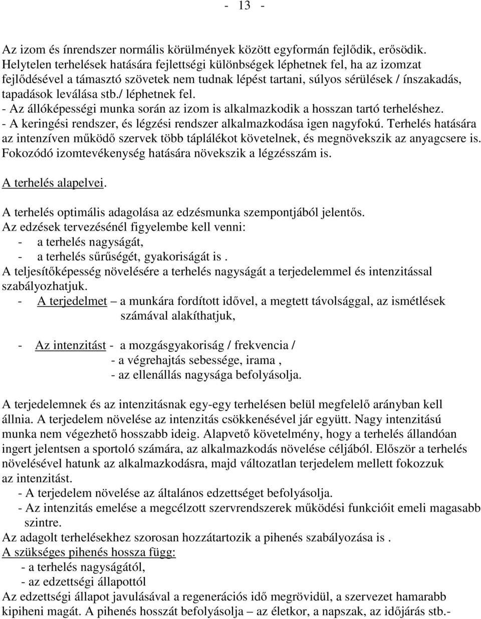 / léphetnek fel. - Az állóképességi munka során az izom is alkalmazkodik a hosszan tartó terheléshez. - A keringési rendszer, és légzési rendszer alkalmazkodása igen nagyfokú.