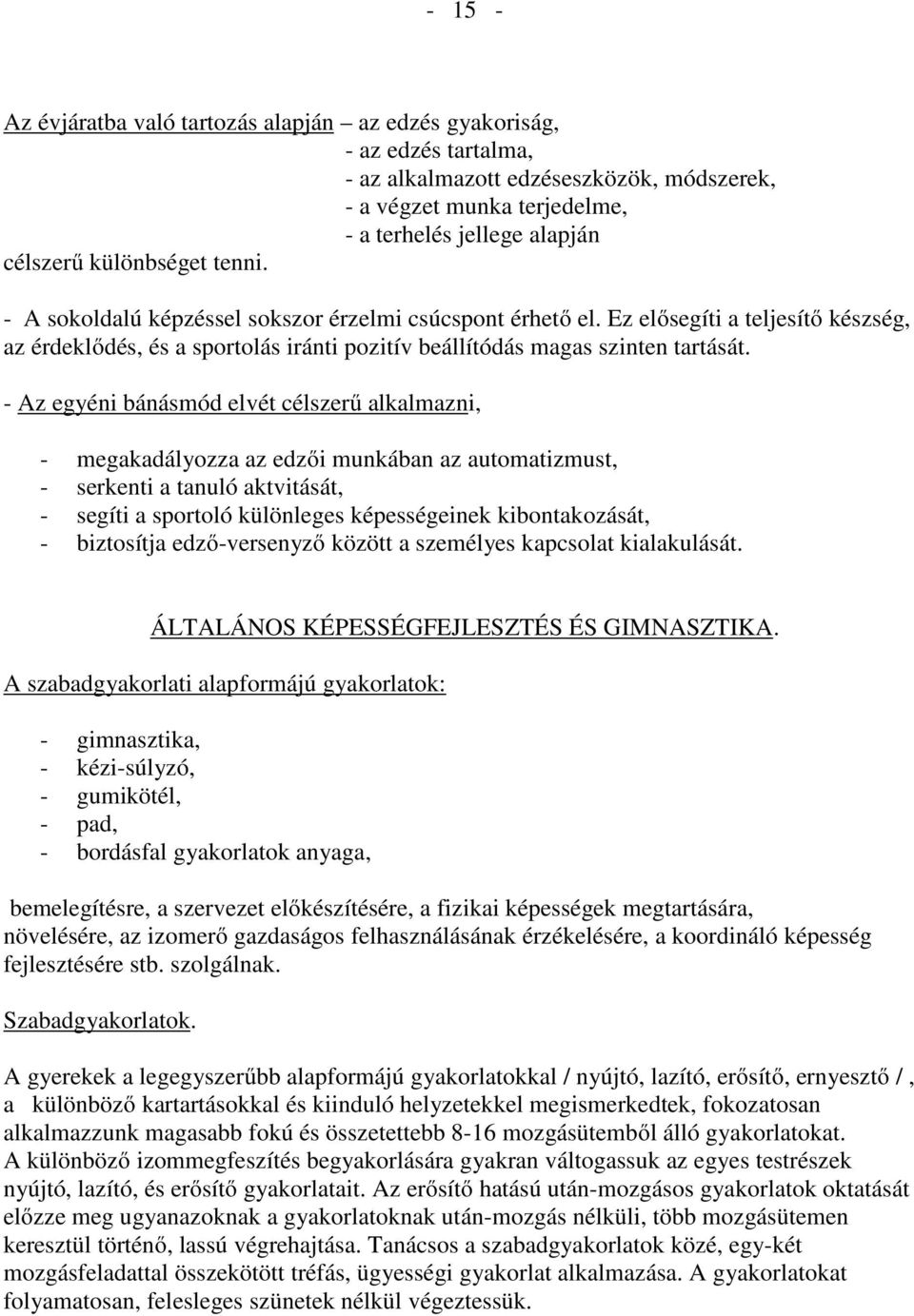 - Az egyéni bánásmód elvét célszerű alkalmazni, - megakadályozza az edzői munkában az automatizmust, - serkenti a tanuló aktvitását, - segíti a sportoló különleges képességeinek kibontakozását, -