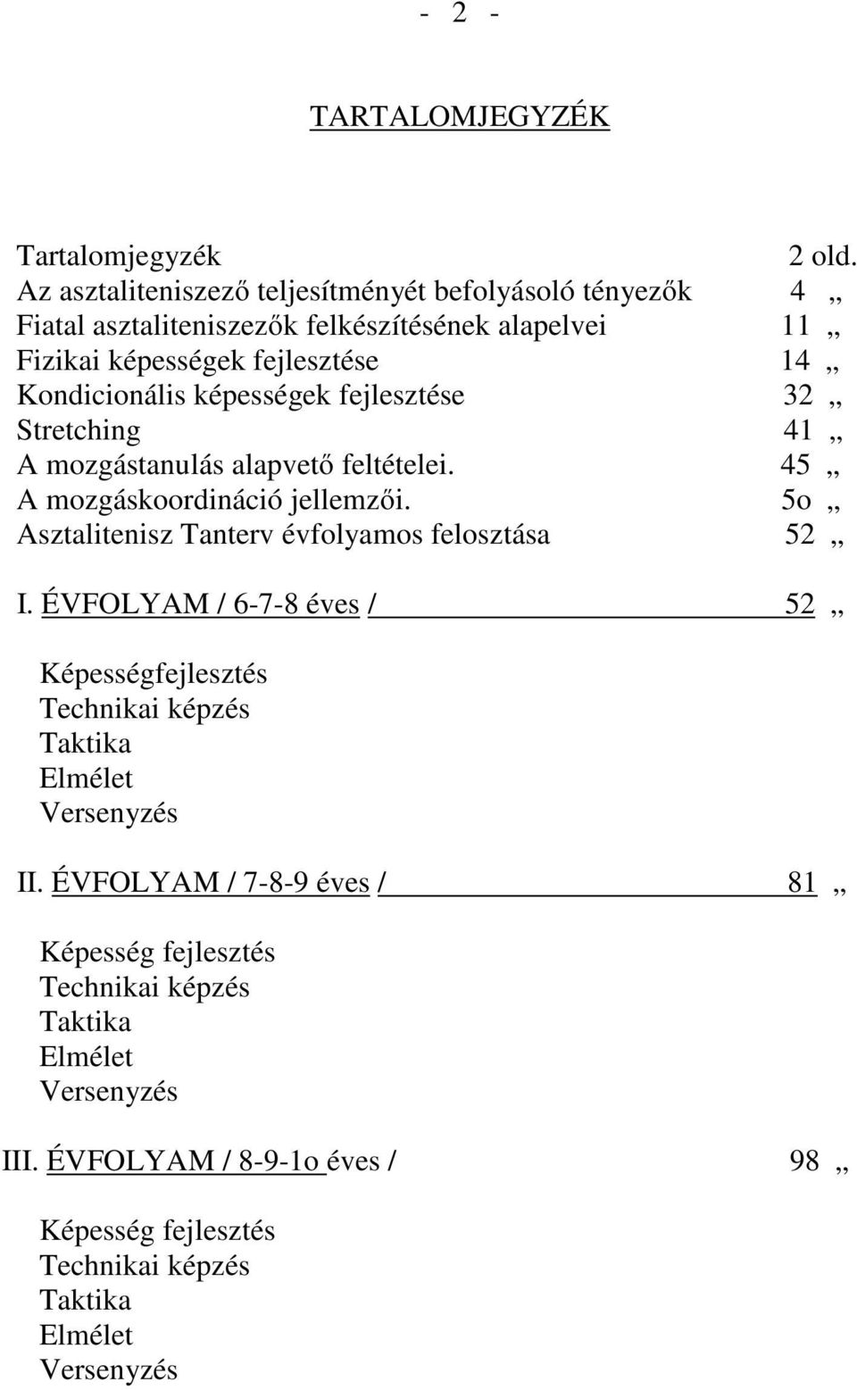 képességek fejlesztése 32 Stretching 41 A mozgástanulás alapvető feltételei. 45 A mozgáskoordináció jellemzői. 5o Asztalitenisz Tanterv évfolyamos felosztása 52 I.