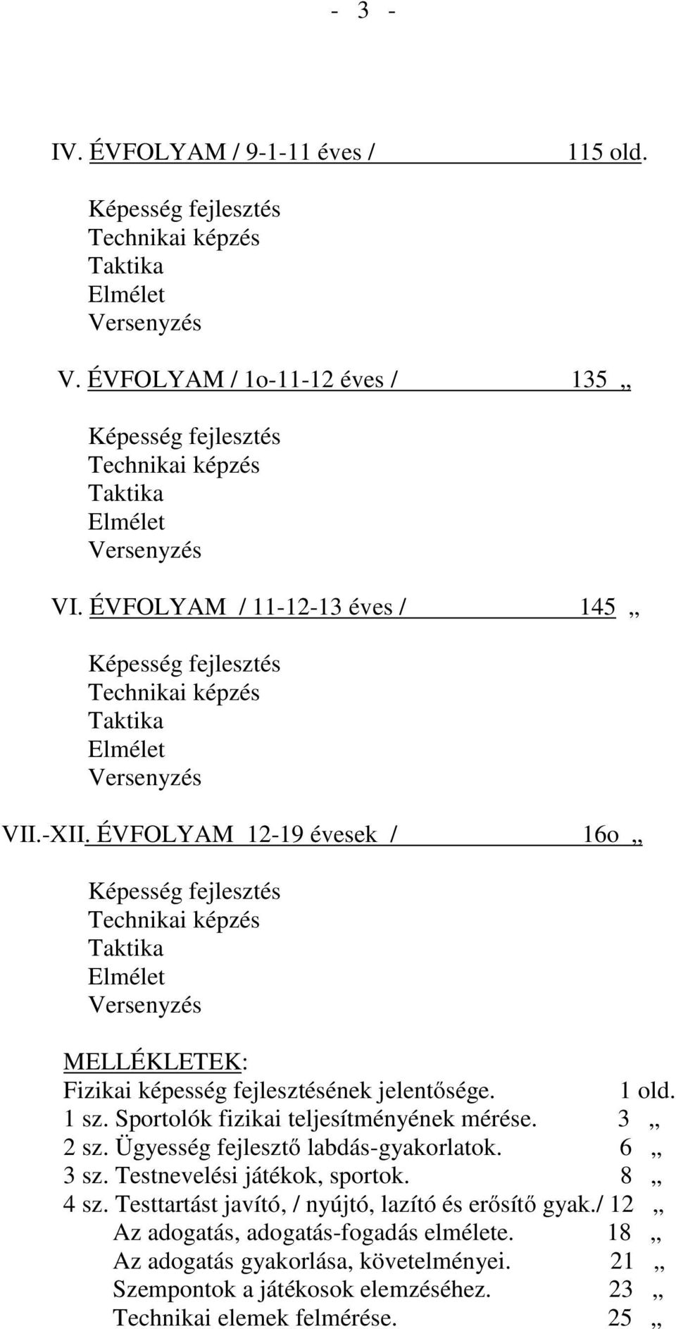 -XII. ÉVFOLYAM 12-19 évesek / 16o Képesség fejlesztés Technikai képzés Taktika Elmélet Versenyzés MELLÉKLETEK: Fizikai képesség fejlesztésének jelentősége. 1 old. 1 sz.