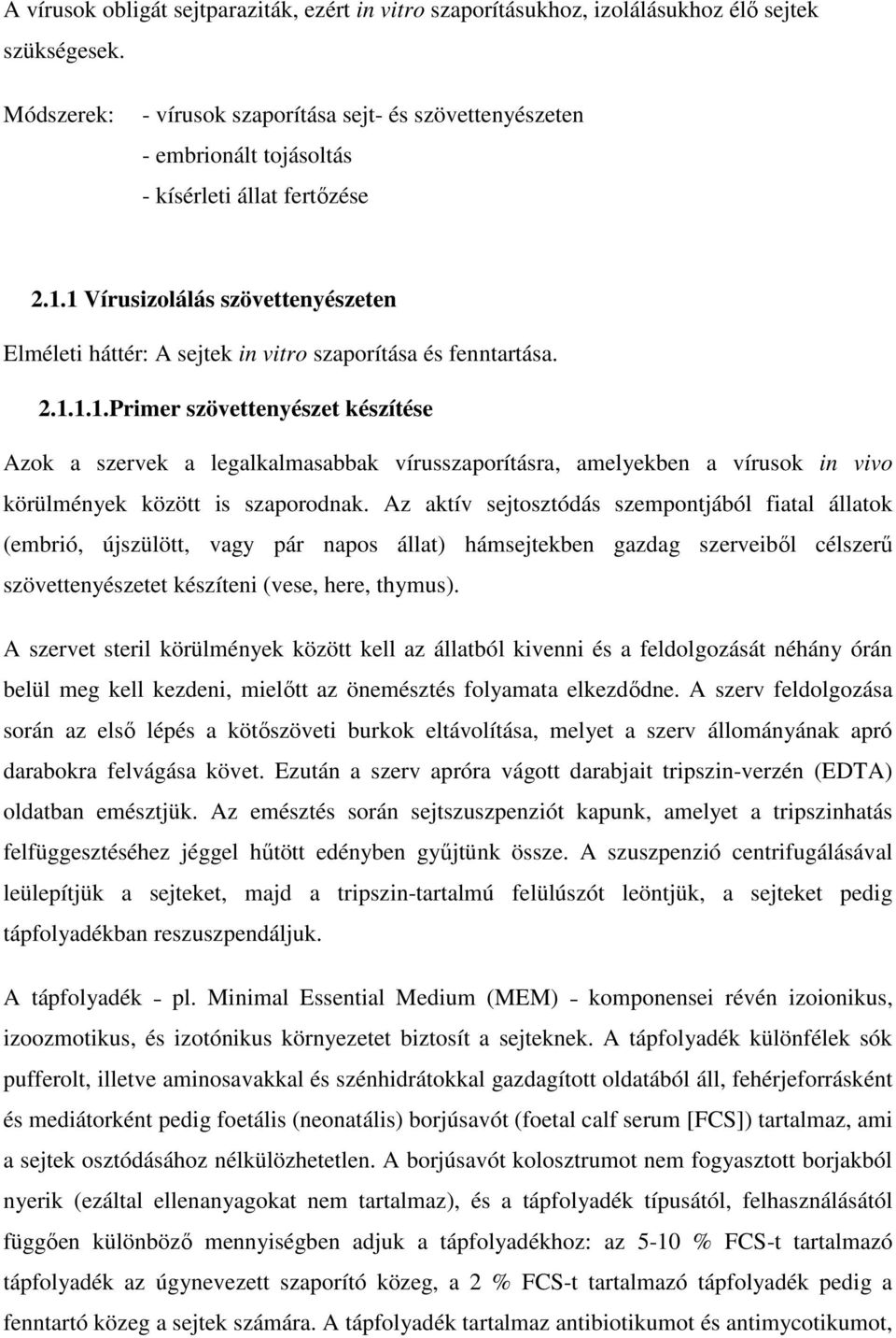 1 Vírusizolálás szövettenyészeten Elméleti háttér: A sejtek in vitro szaporítása és fenntartása. 2.1.1.1.Primer szövettenyészet készítése Azok a szervek a legalkalmasabbak vírusszaporításra, amelyekben a vírusok in vivo körülmények között is szaporodnak.