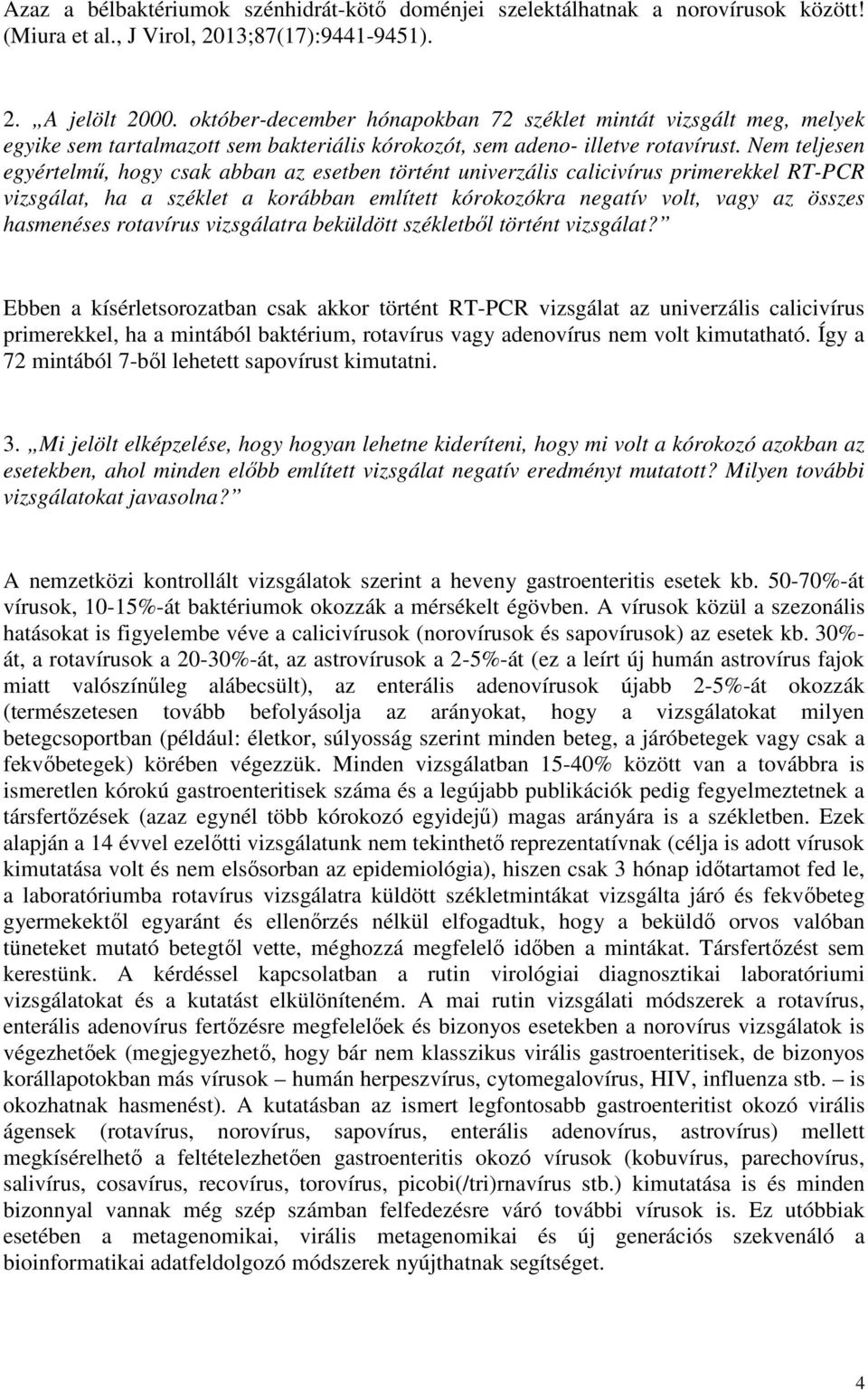 Nem teljesen egyértelmő, hogy csak abban az esetben történt univerzális calicivírus primerekkel RT-PCR vizsgálat, ha a széklet a korábban említett kórokozókra negatív volt, vagy az összes hasmenéses