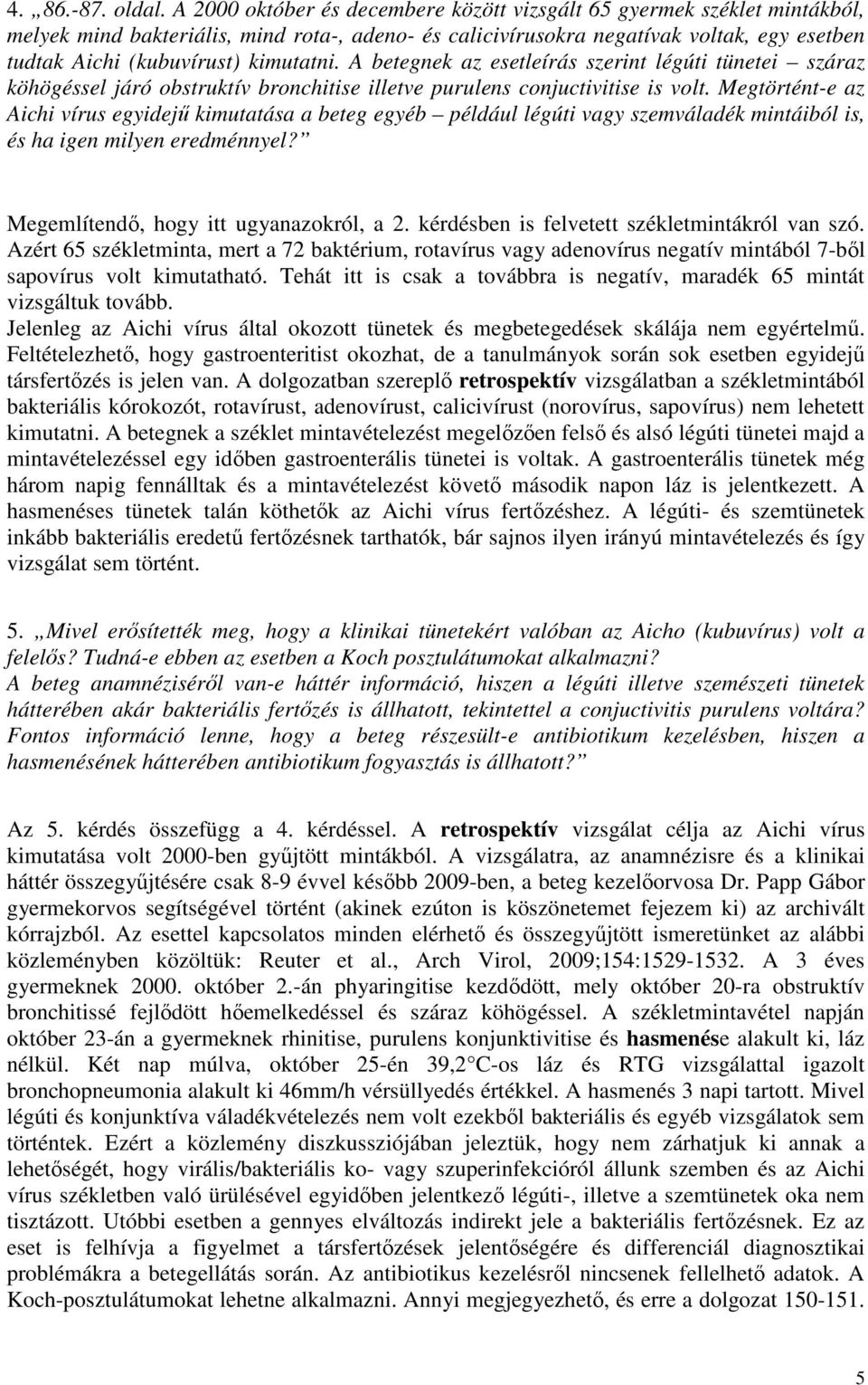 kimutatni. A betegnek az esetleírás szerint légúti tünetei száraz köhögéssel járó obstruktív bronchitise illetve purulens conjuctivitise is volt.