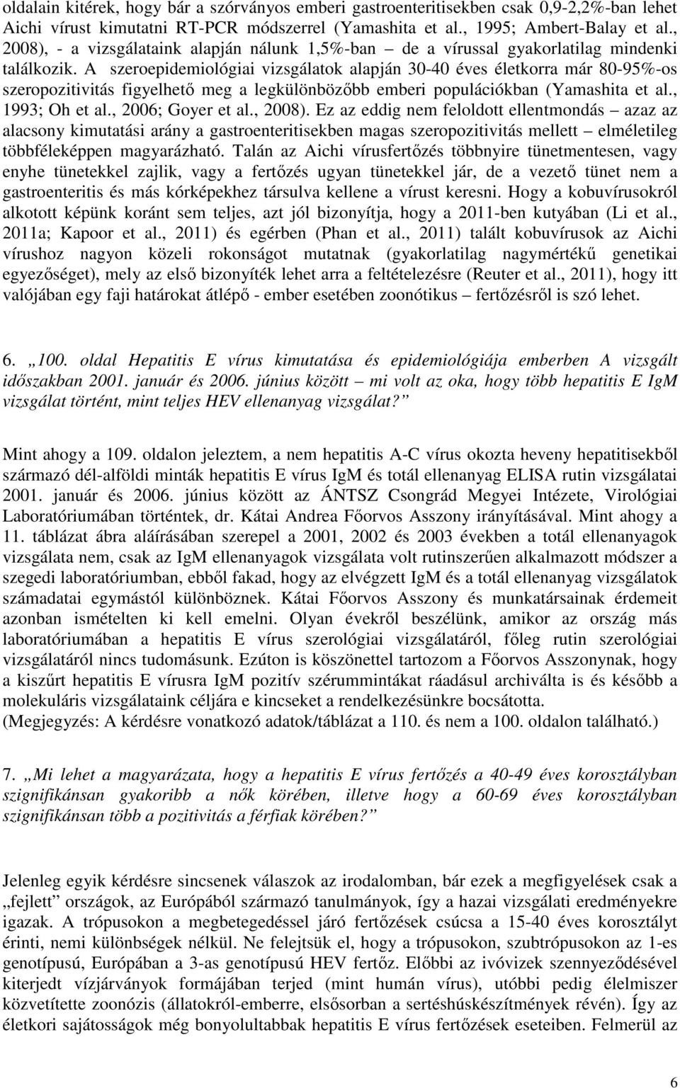 A szeroepidemiológiai vizsgálatok alapján 30-40 éves életkorra már 80-95%-os szeropozitivitás figyelhetı meg a legkülönbözıbb emberi populációkban (Yamashita et al., 1993; Oh et al.